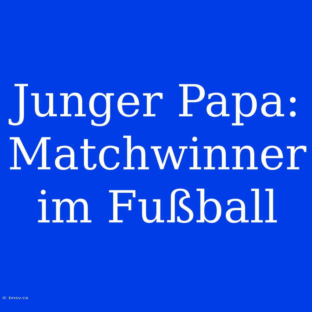 Junger Papa: Matchwinner Im Fußball