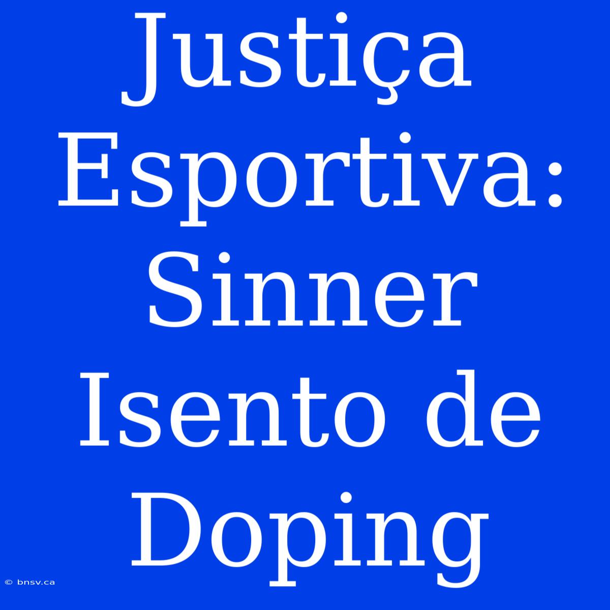 Justiça Esportiva: Sinner Isento De Doping