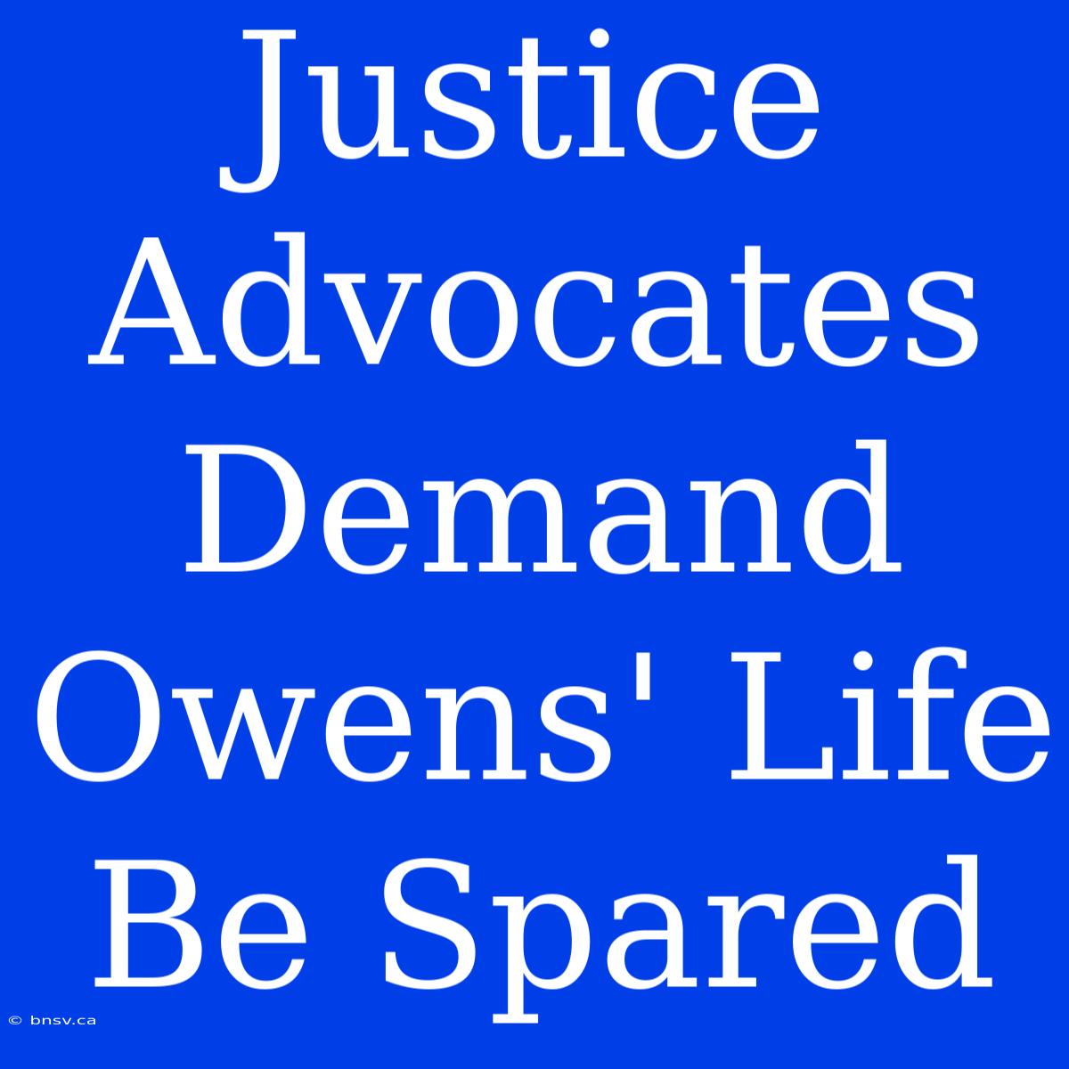 Justice Advocates Demand Owens' Life Be Spared