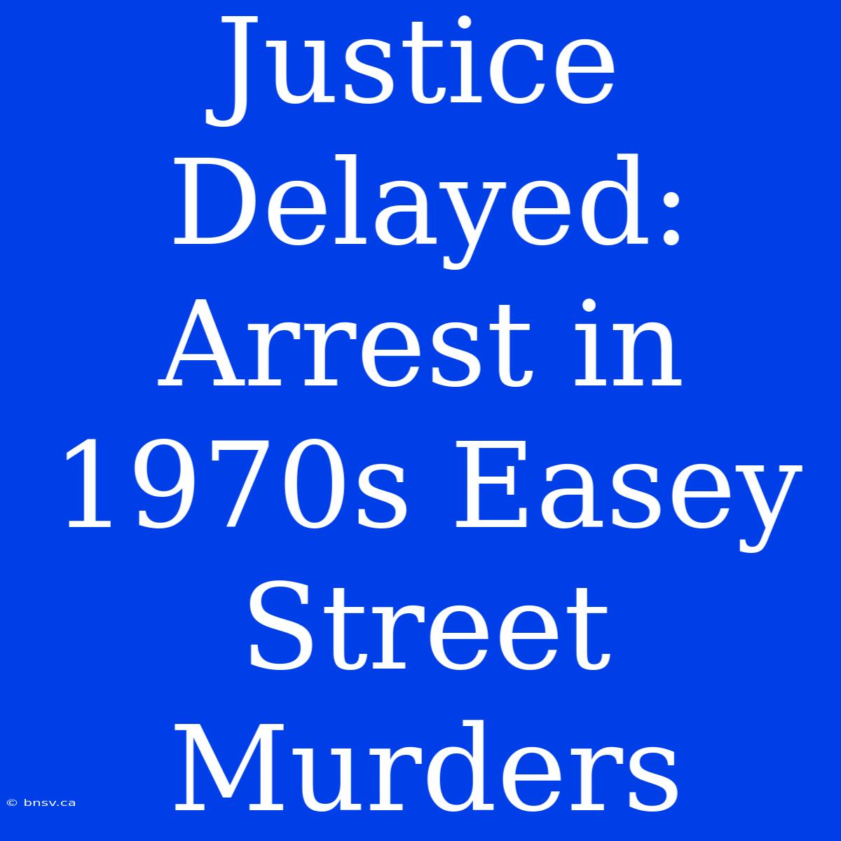 Justice Delayed: Arrest In 1970s Easey Street Murders