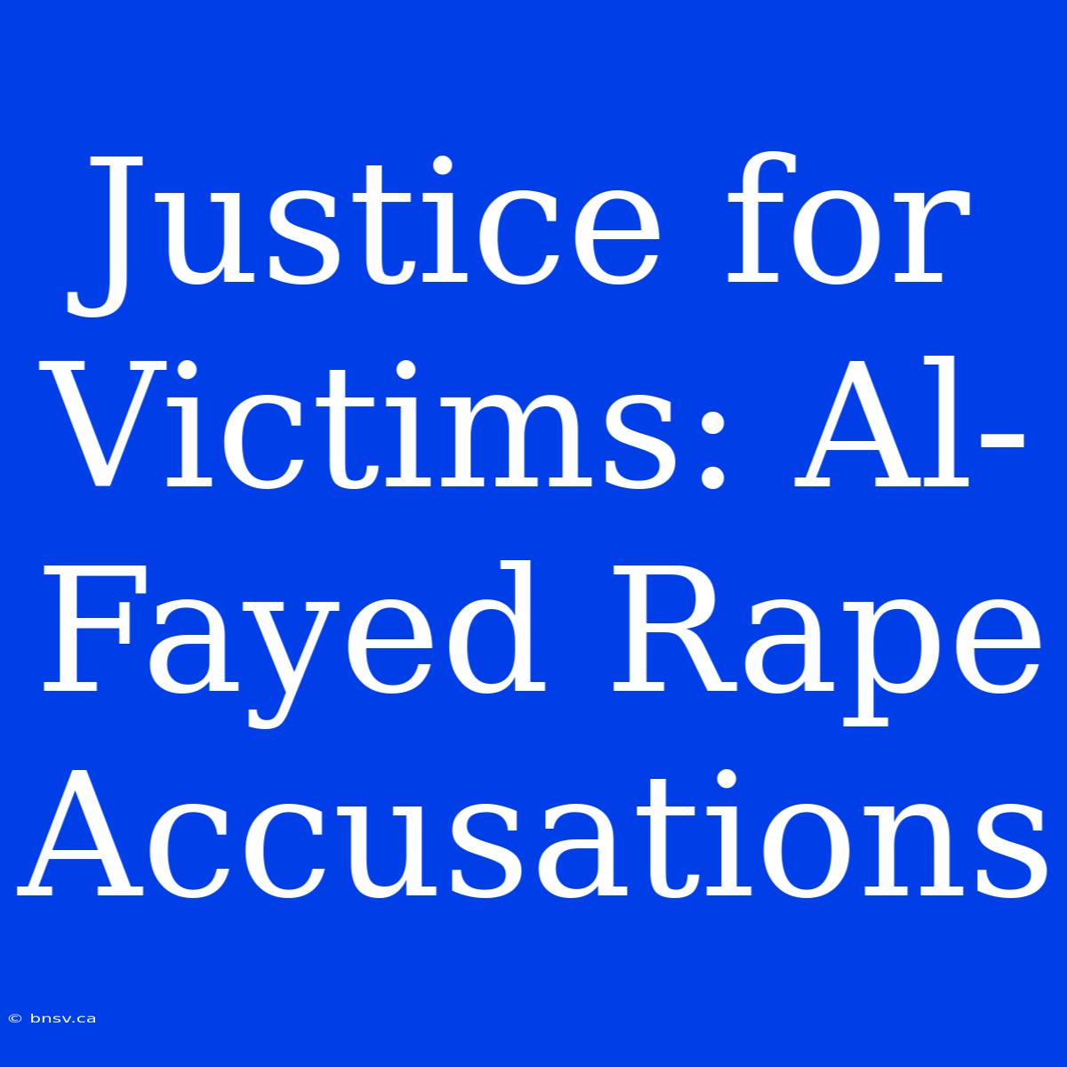 Justice For Victims: Al-Fayed Rape Accusations