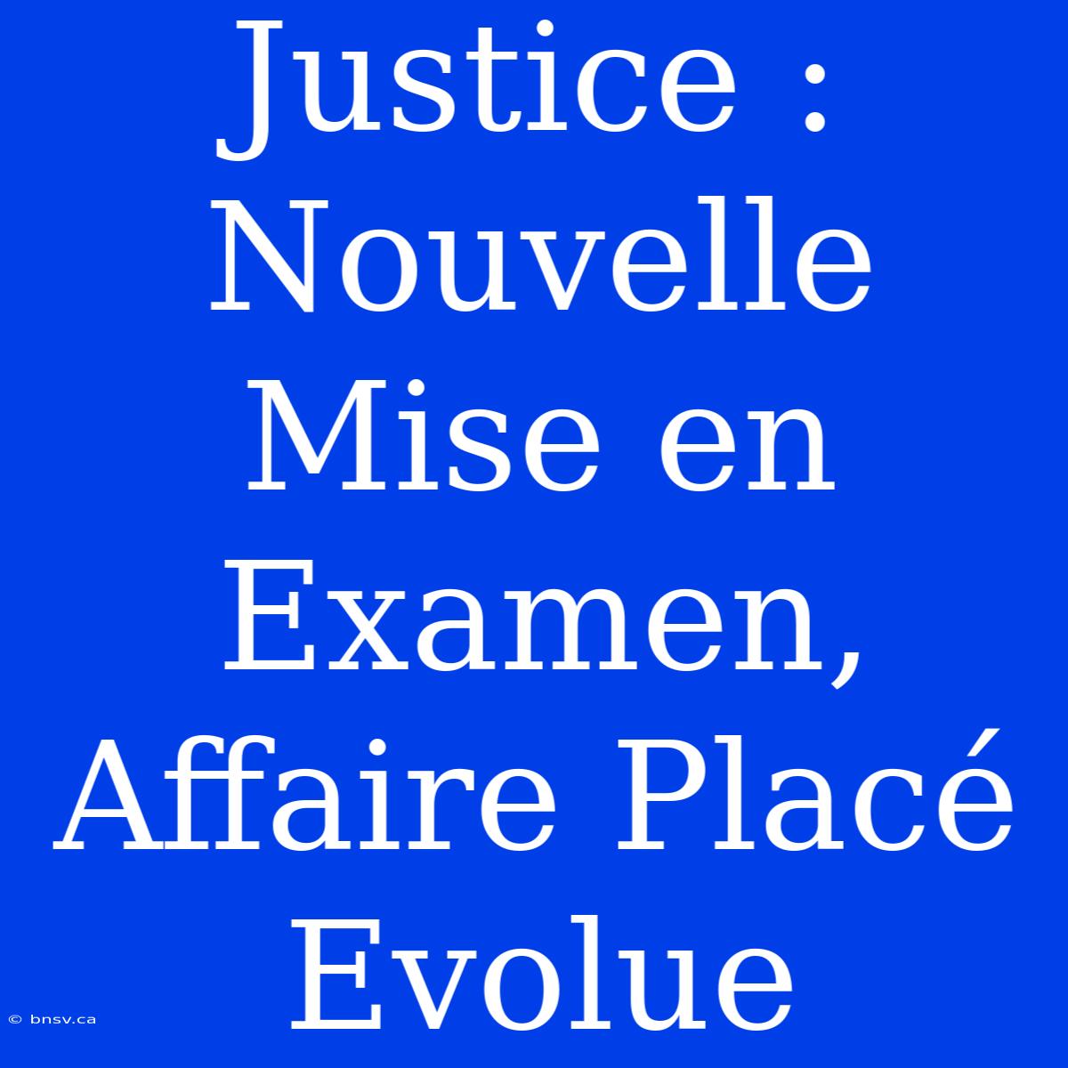 Justice : Nouvelle Mise En Examen, Affaire Placé Evolue