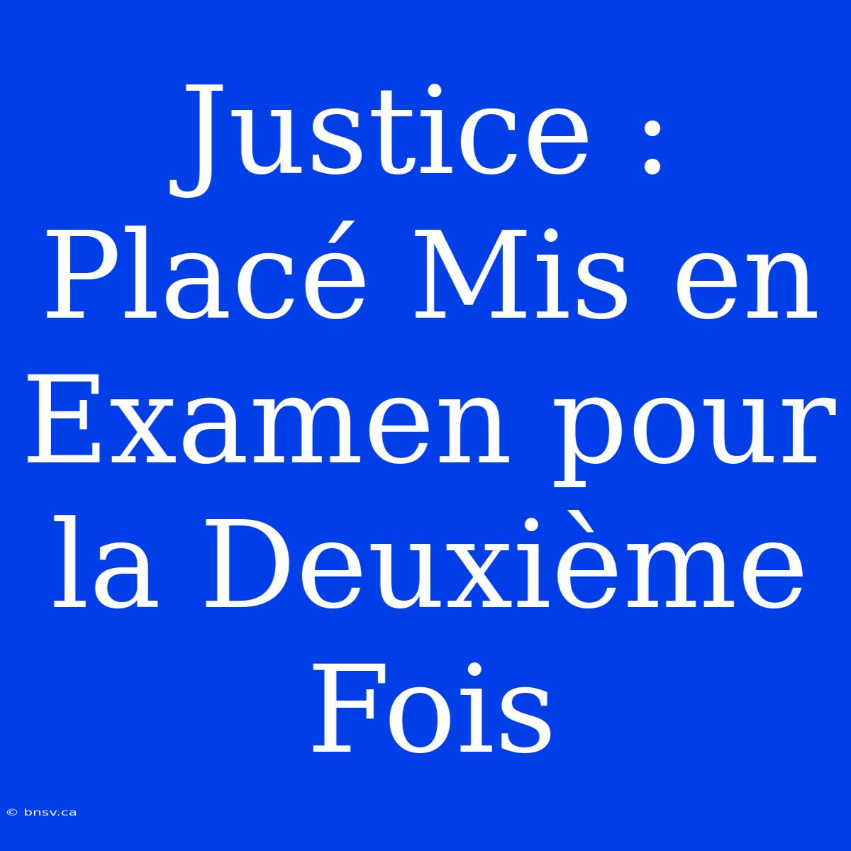 Justice : Placé Mis En Examen Pour La Deuxième Fois