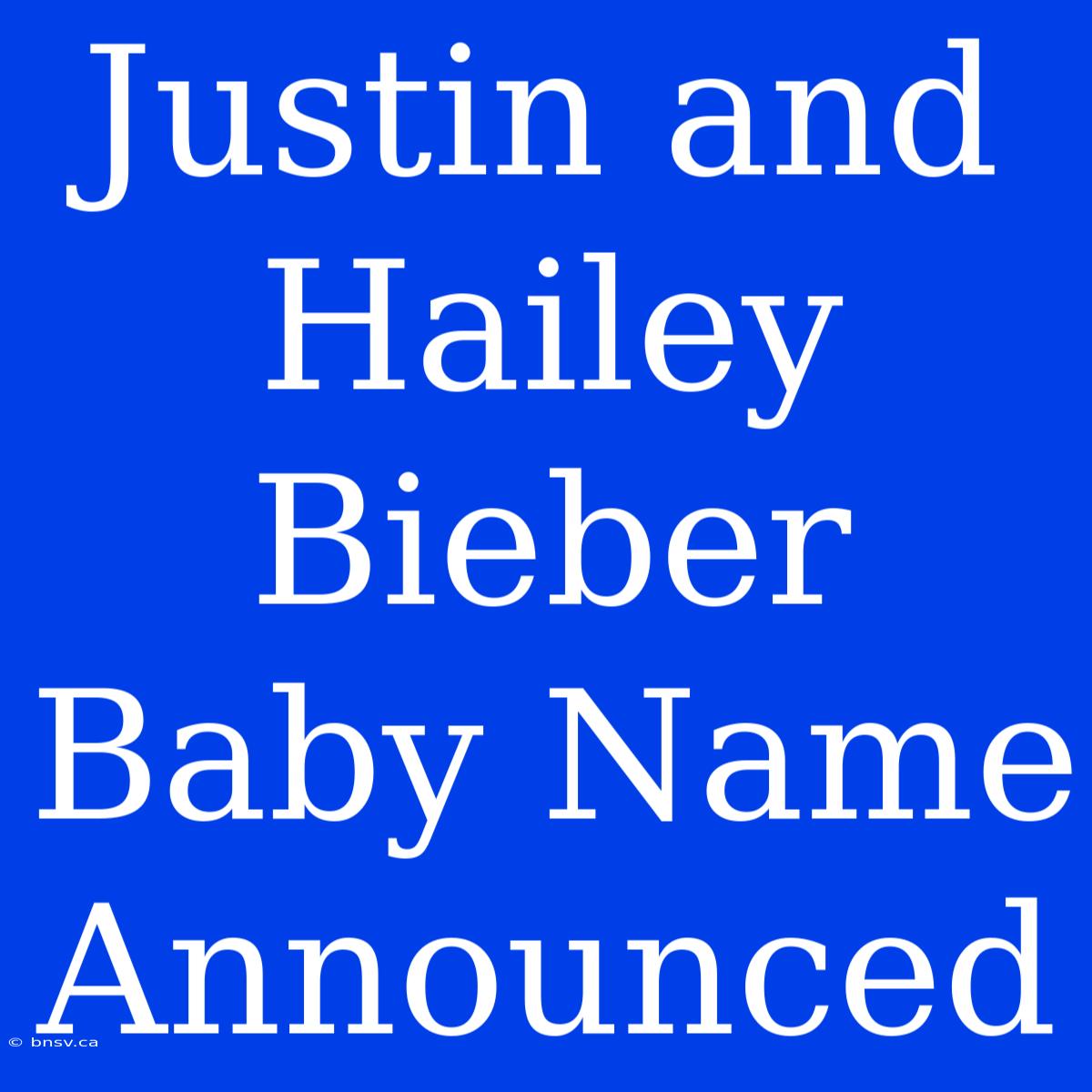 Justin And Hailey Bieber Baby Name Announced