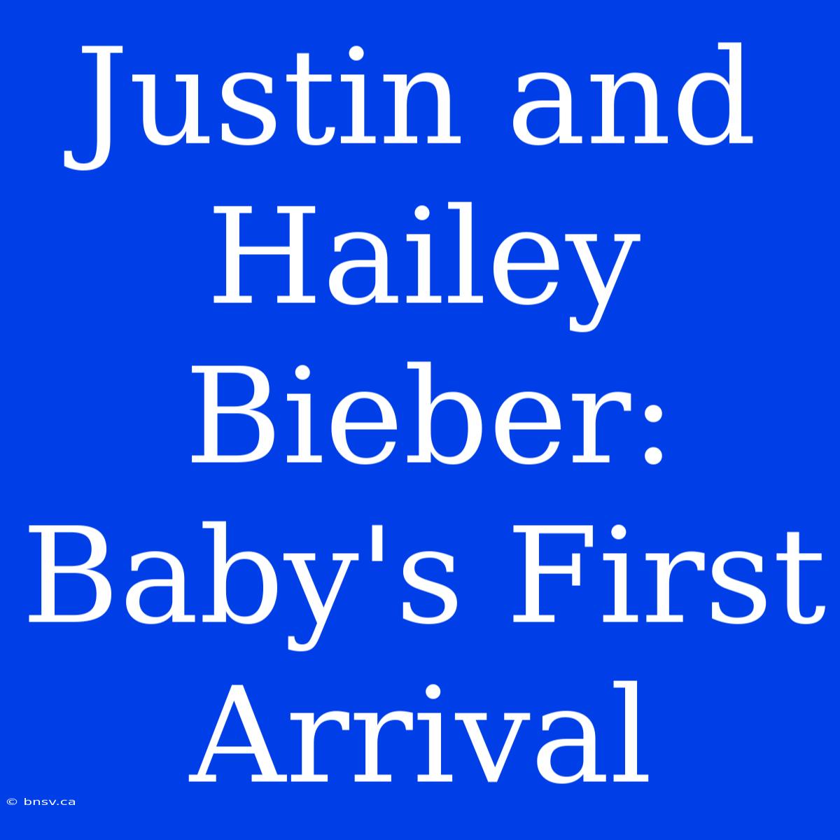 Justin And Hailey Bieber: Baby's First Arrival