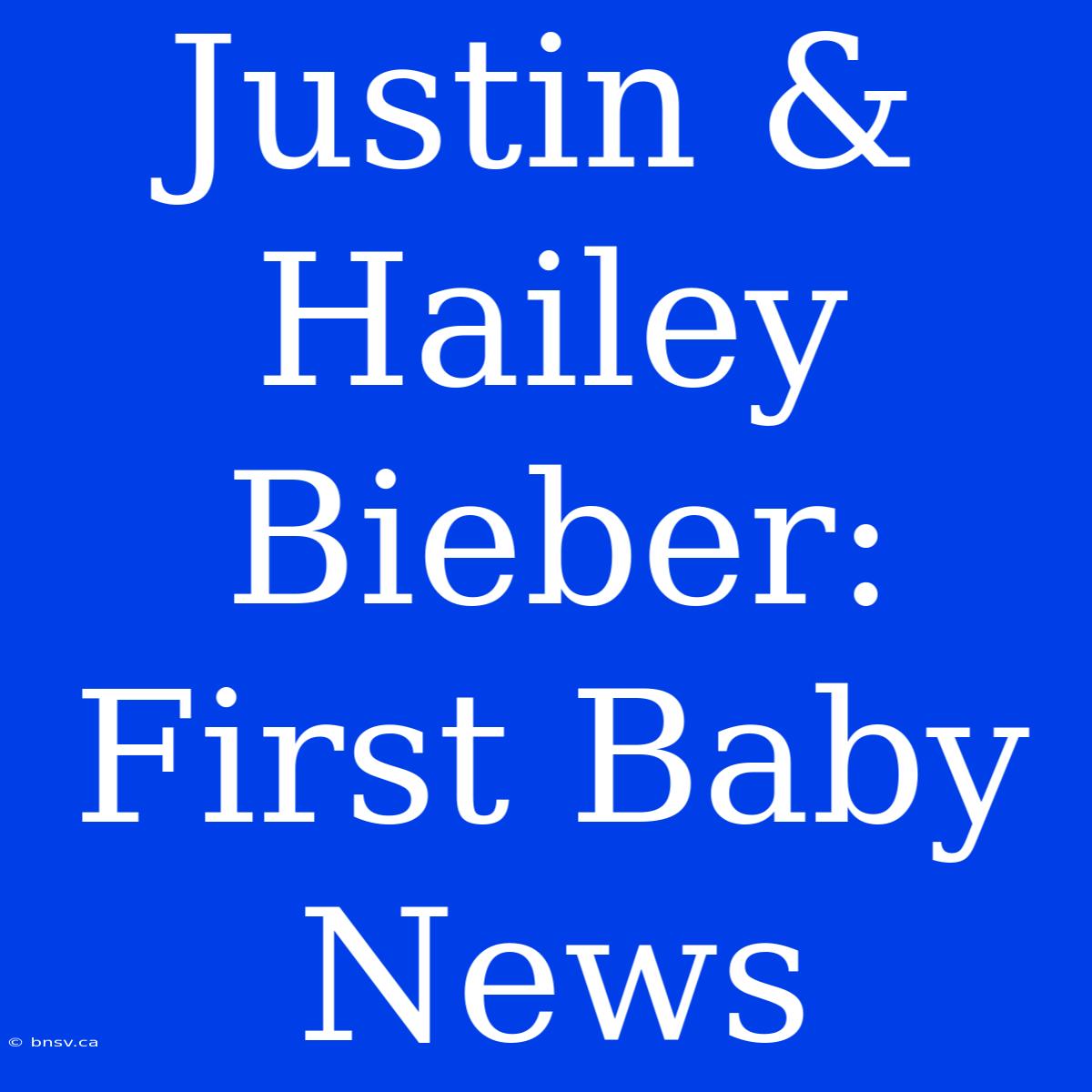 Justin & Hailey Bieber: First Baby News