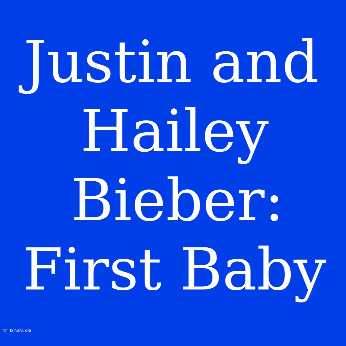 Justin And Hailey Bieber: First Baby