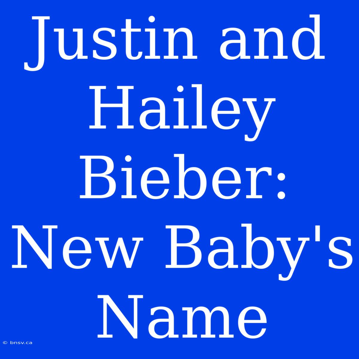 Justin And Hailey Bieber: New Baby's Name