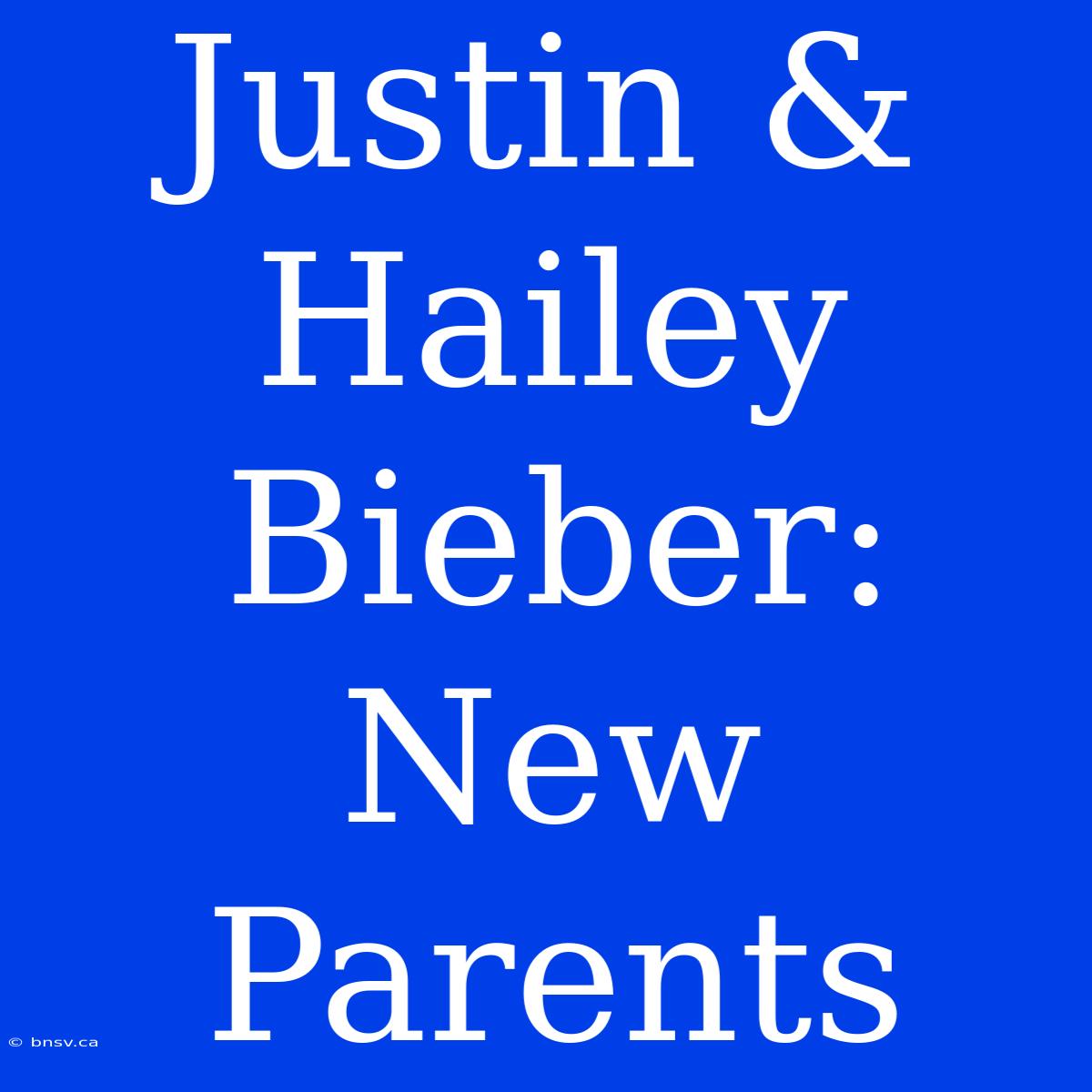 Justin & Hailey Bieber: New Parents