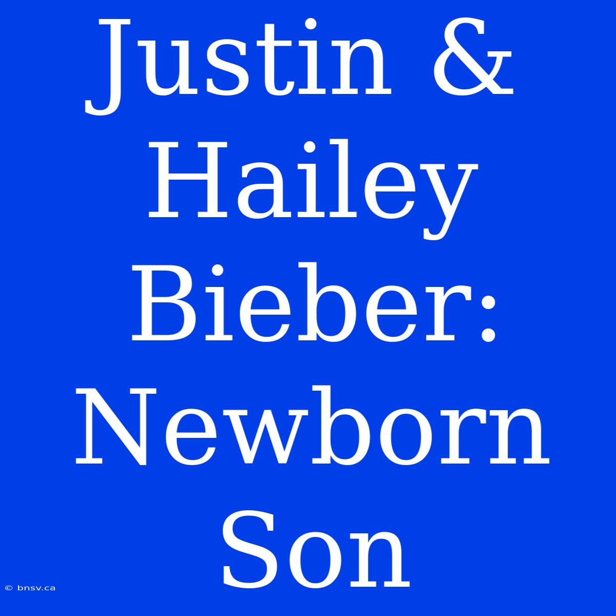 Justin & Hailey Bieber: Newborn Son