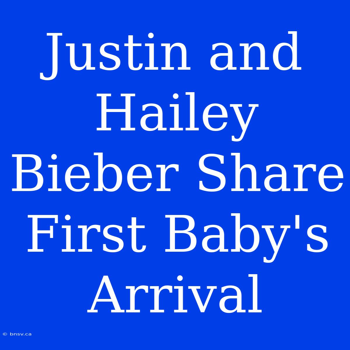 Justin And Hailey Bieber Share First Baby's Arrival