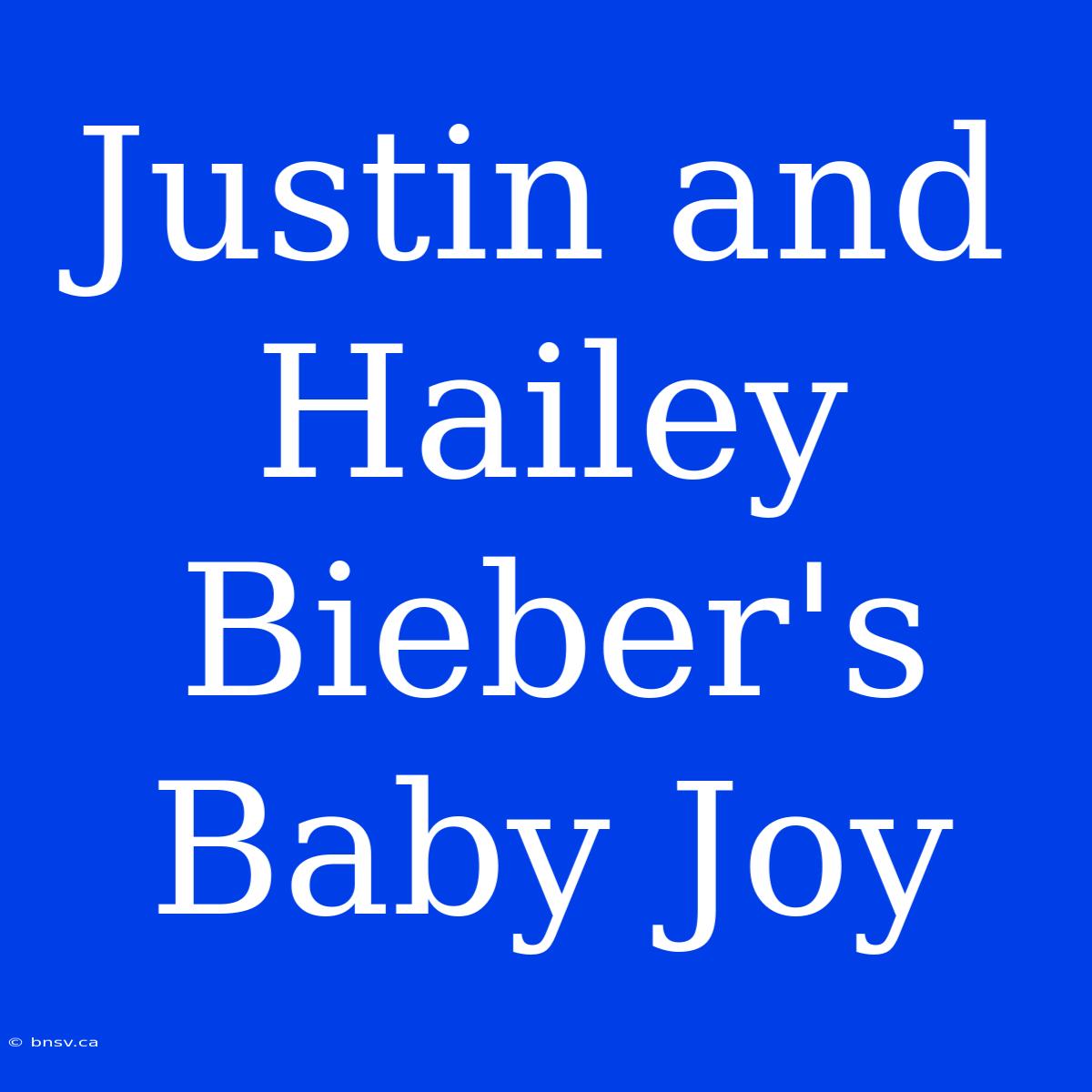 Justin And Hailey Bieber's Baby Joy