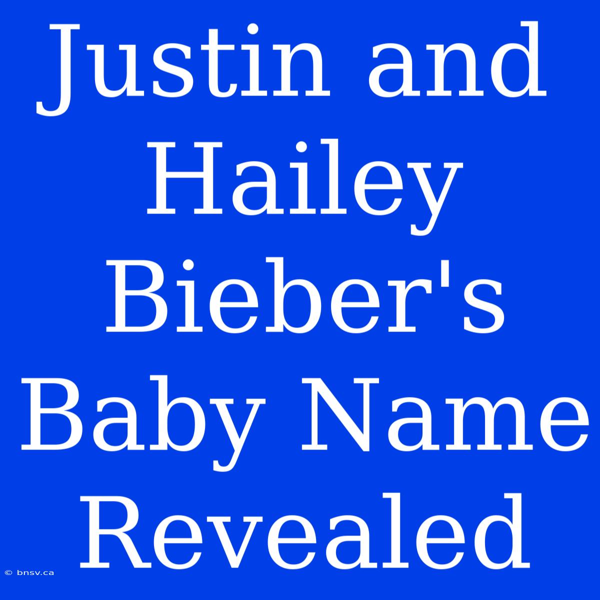 Justin And Hailey Bieber's Baby Name Revealed