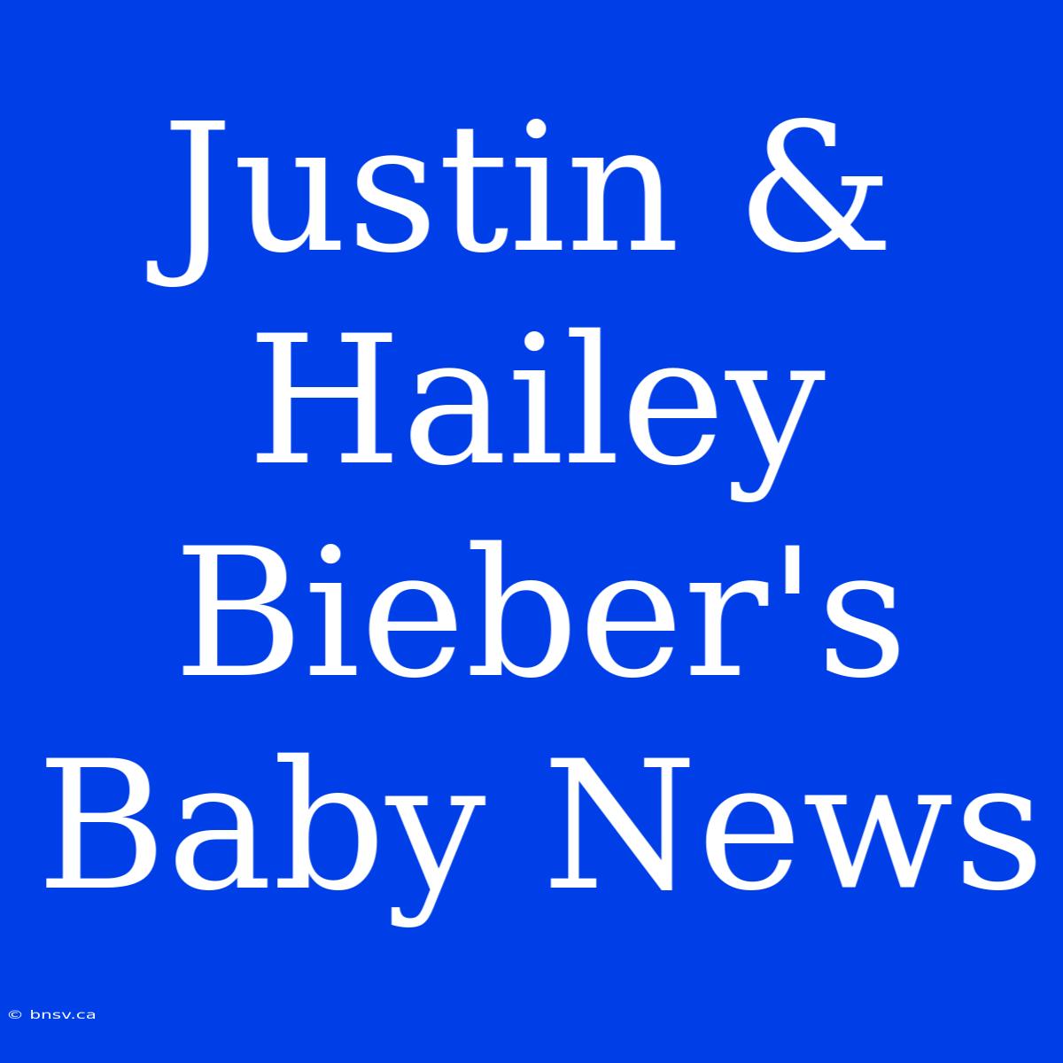 Justin & Hailey Bieber's Baby News