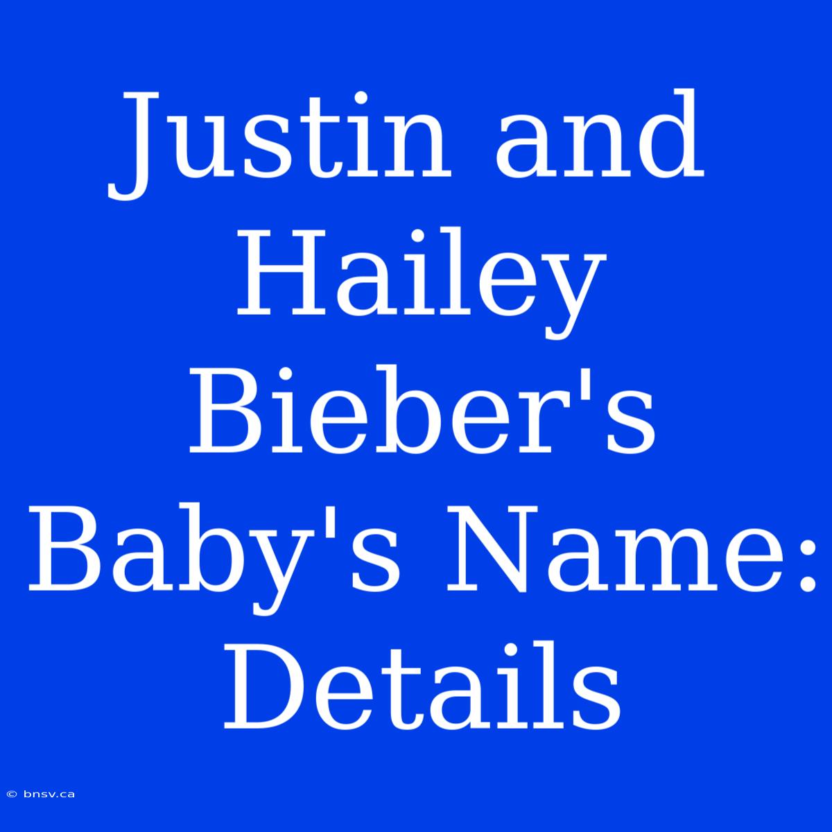 Justin And Hailey Bieber's Baby's Name: Details