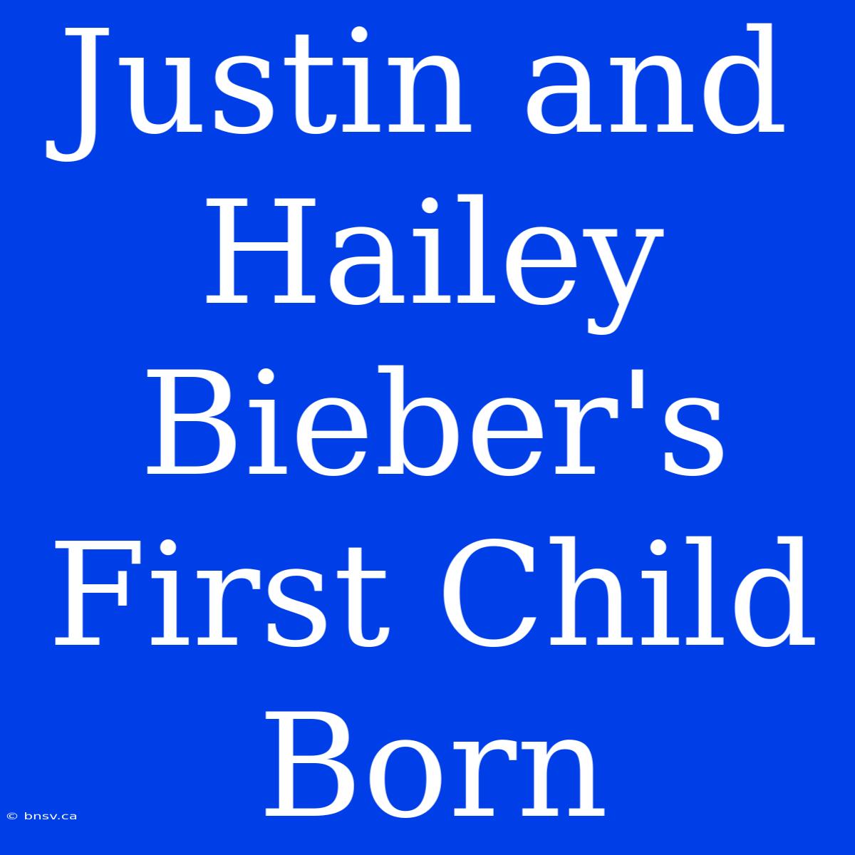 Justin And Hailey Bieber's First Child Born