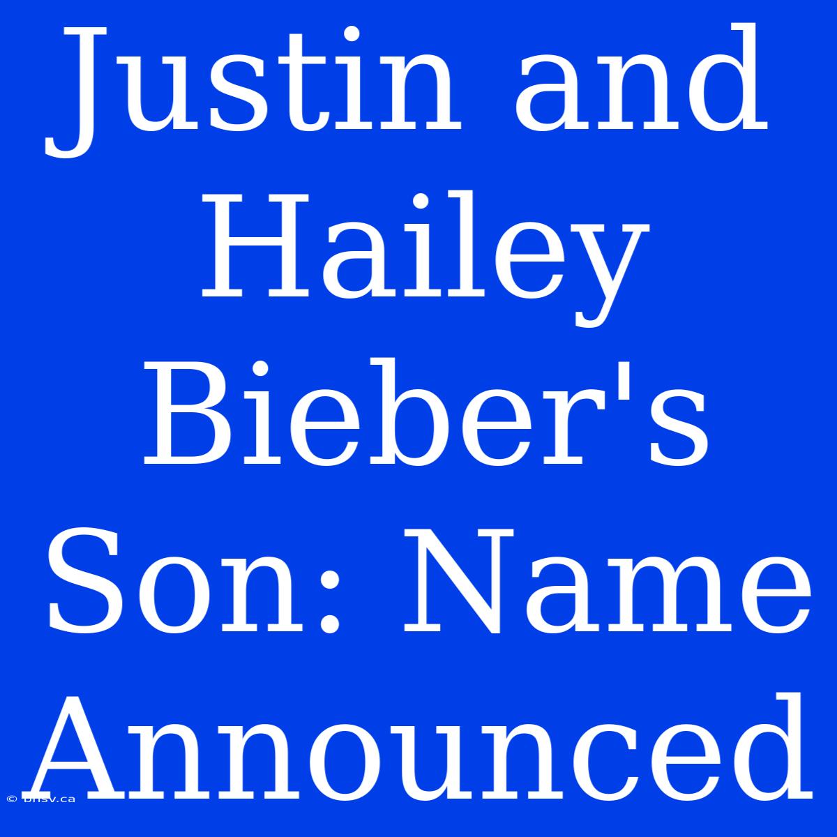 Justin And Hailey Bieber's Son: Name Announced