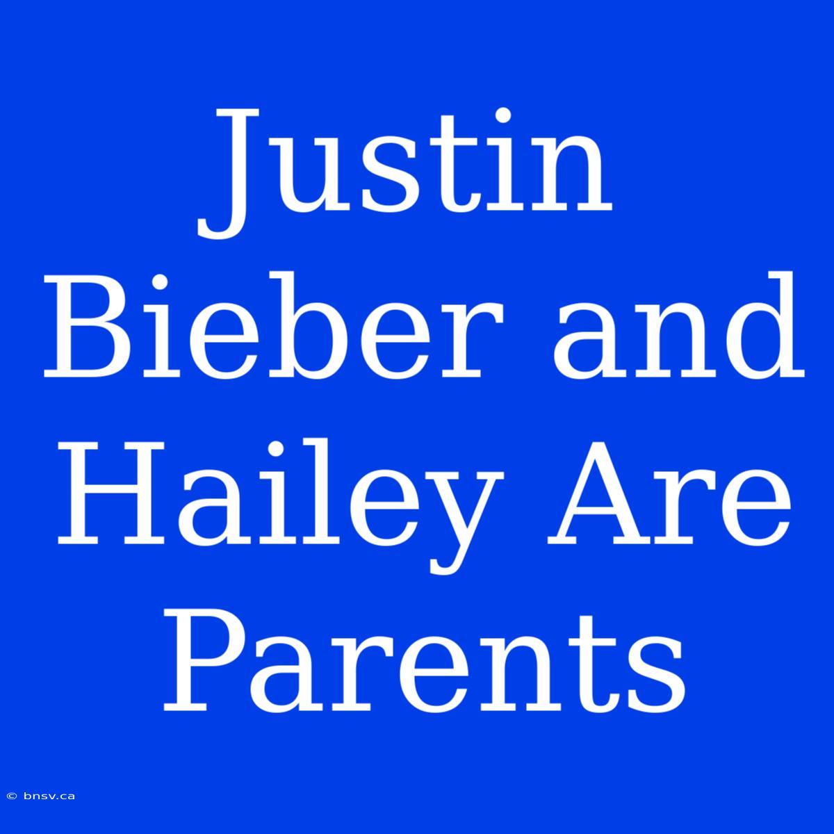 Justin Bieber And Hailey Are Parents