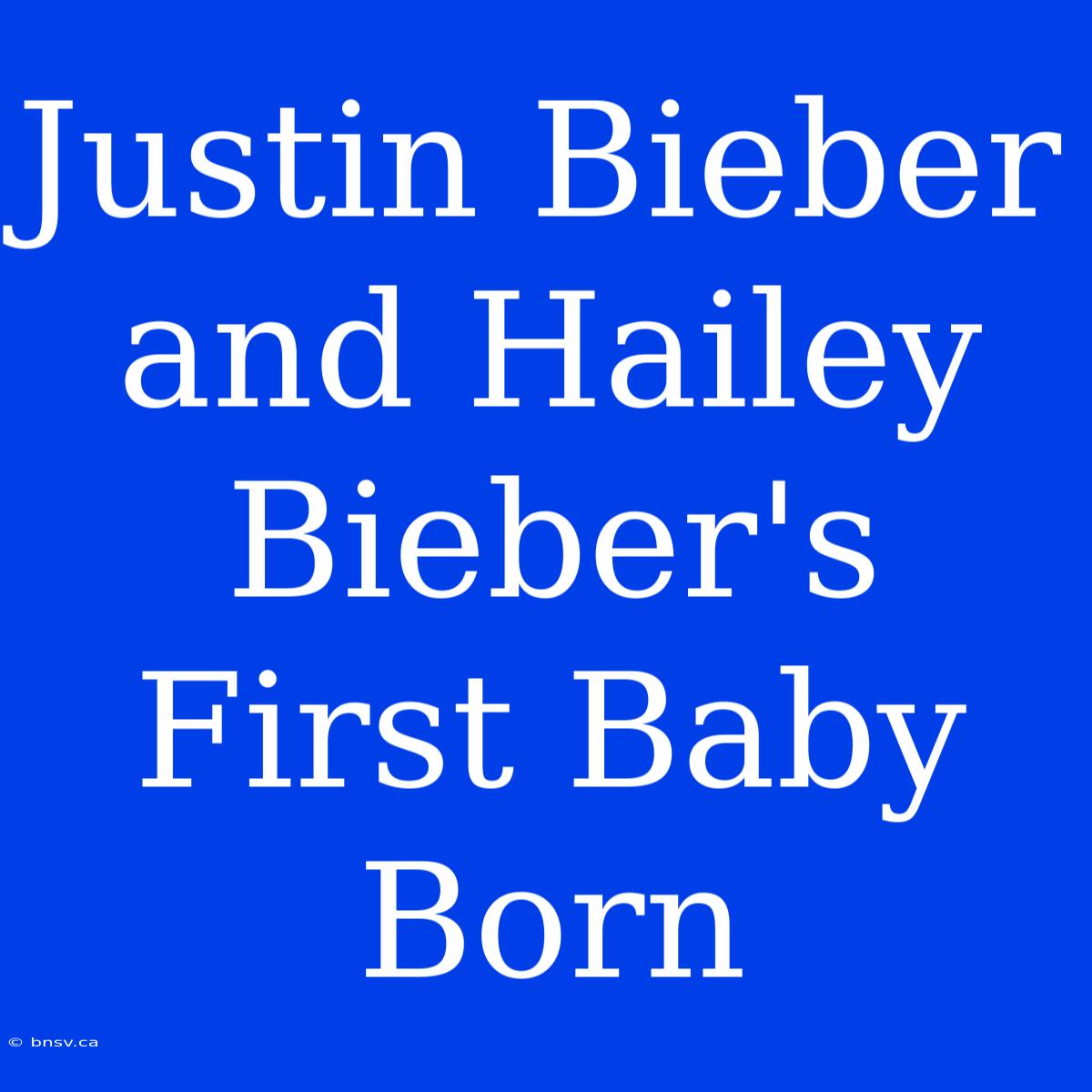 Justin Bieber And Hailey Bieber's First Baby Born