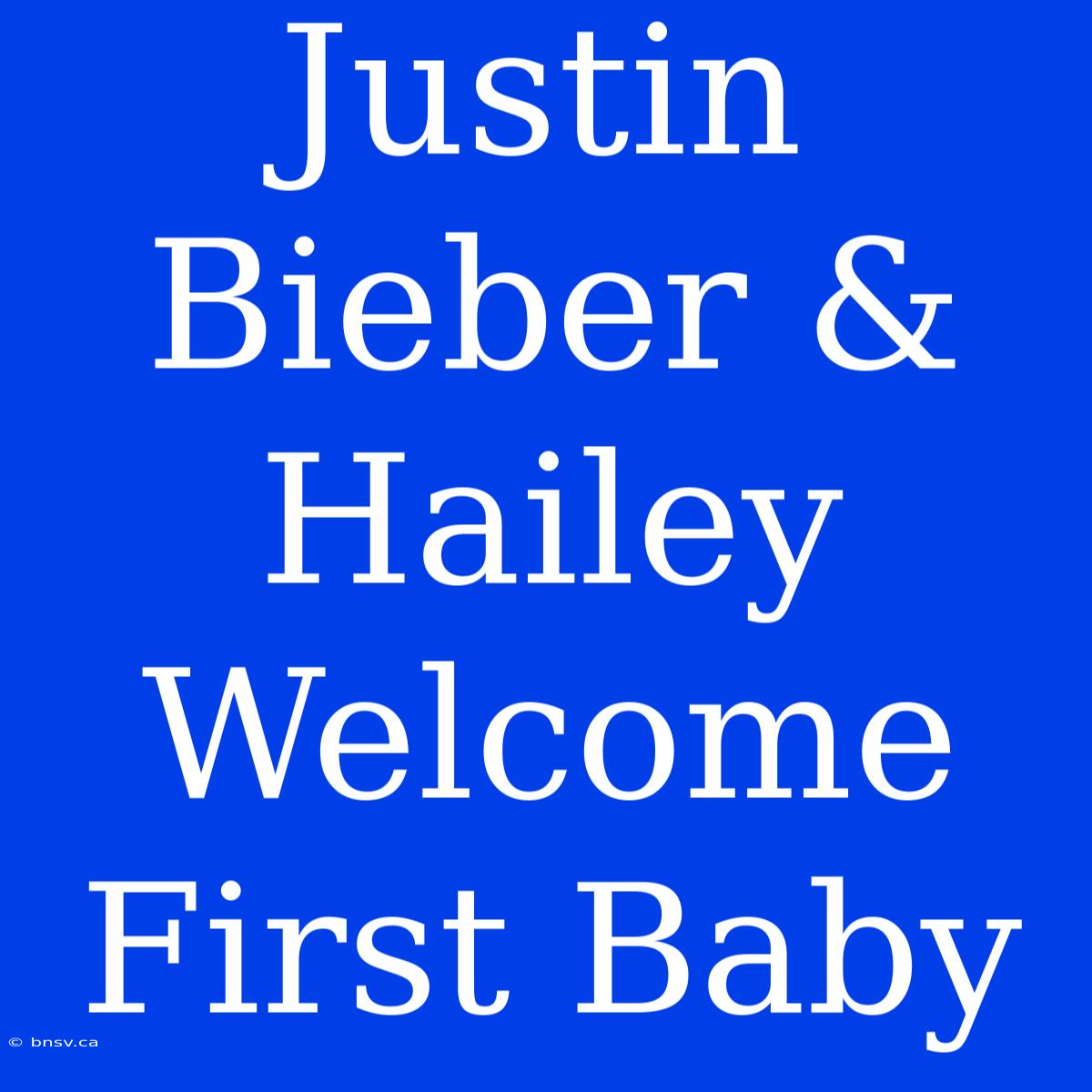 Justin Bieber & Hailey Welcome First Baby