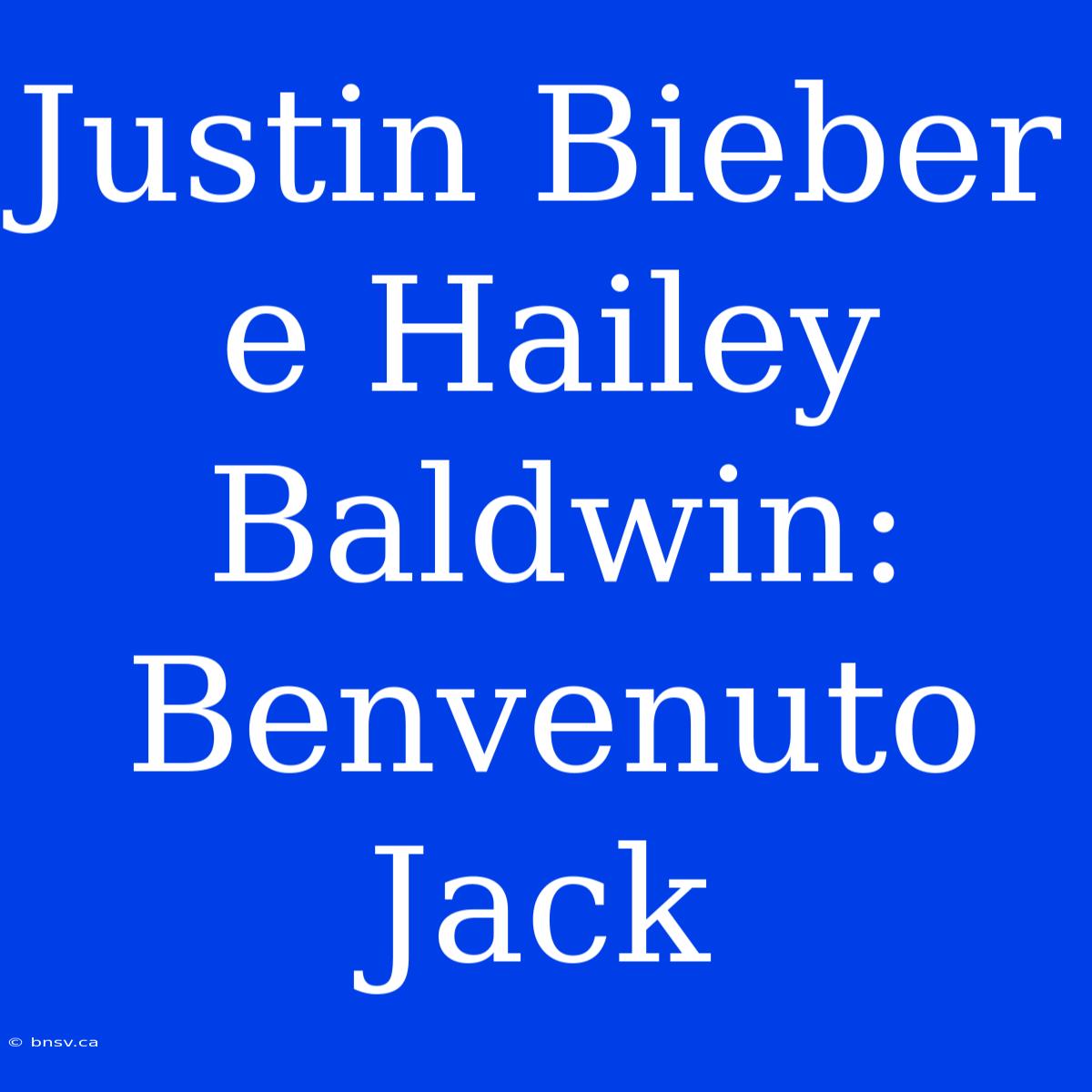 Justin Bieber E Hailey Baldwin: Benvenuto Jack