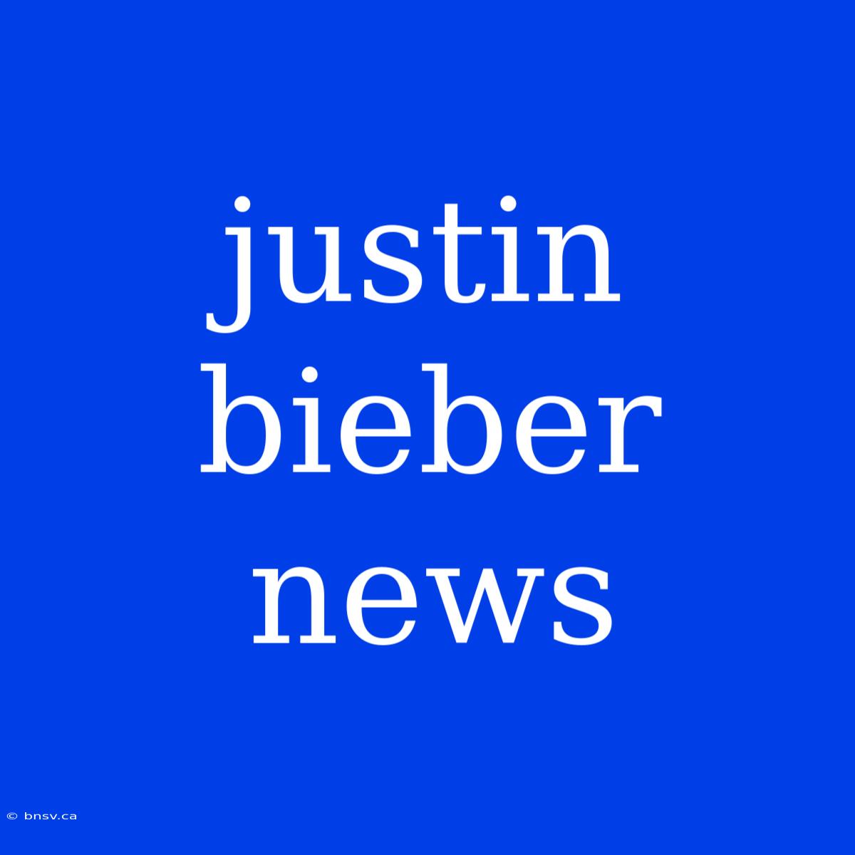 Justin Bieber News