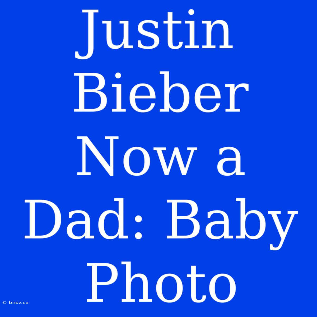 Justin Bieber Now A Dad: Baby Photo