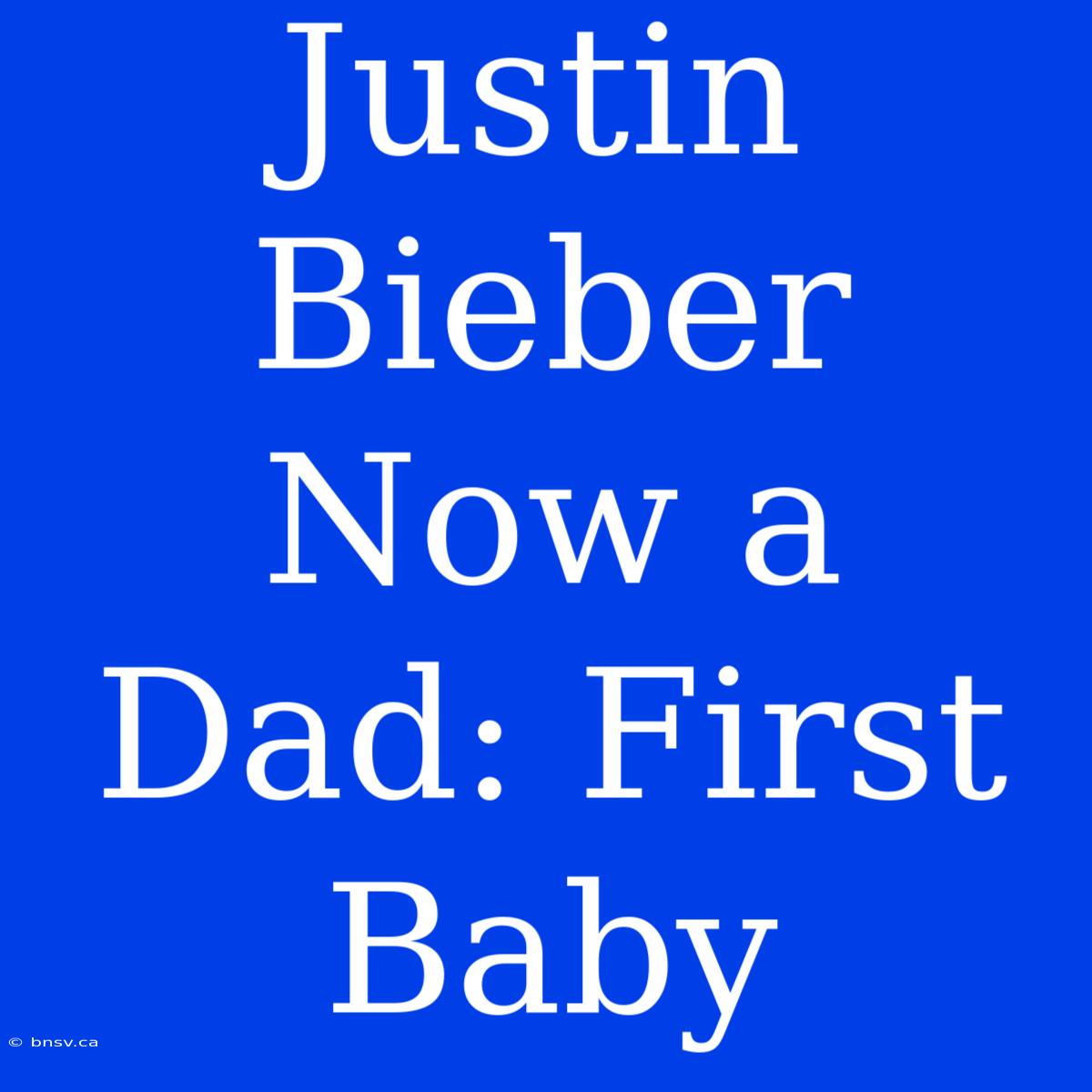 Justin Bieber Now A Dad: First Baby