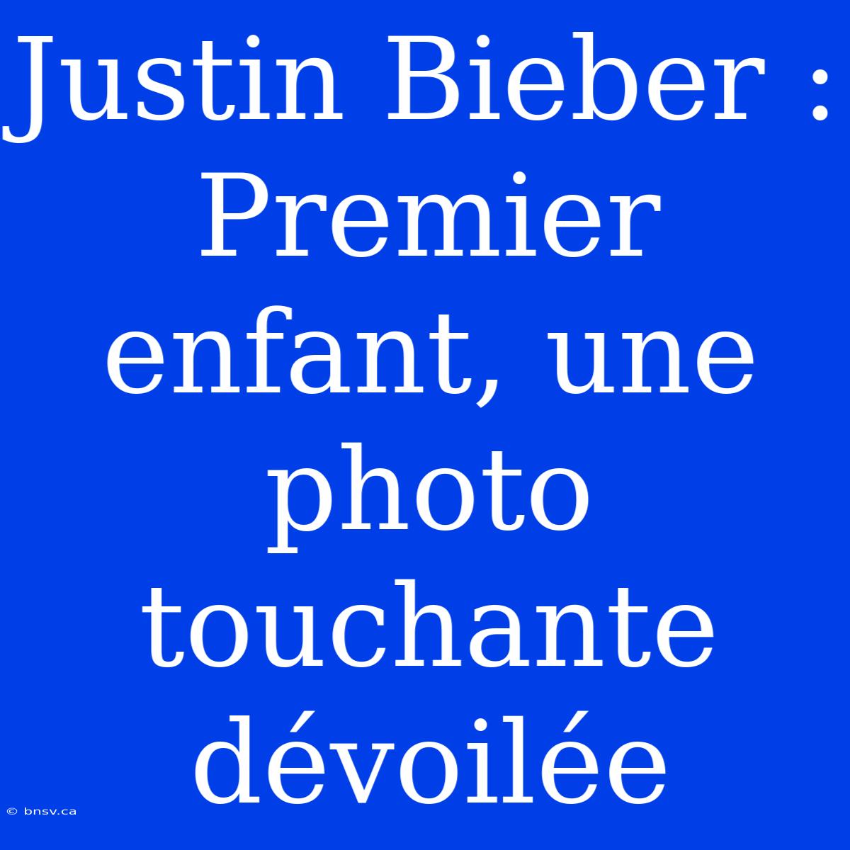 Justin Bieber : Premier Enfant, Une Photo Touchante Dévoilée