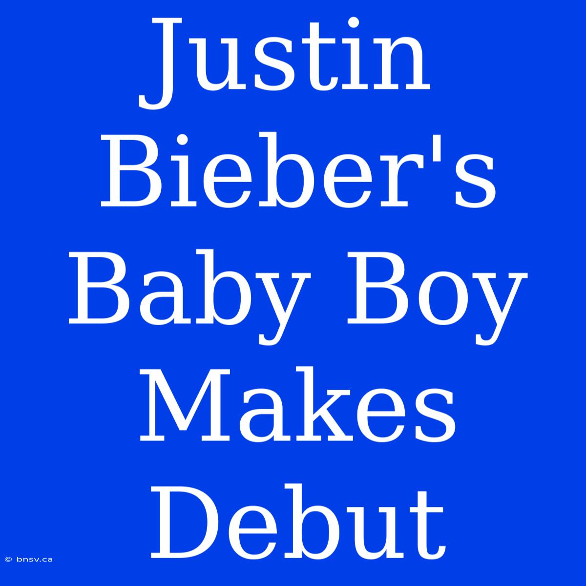 Justin Bieber's Baby Boy Makes Debut