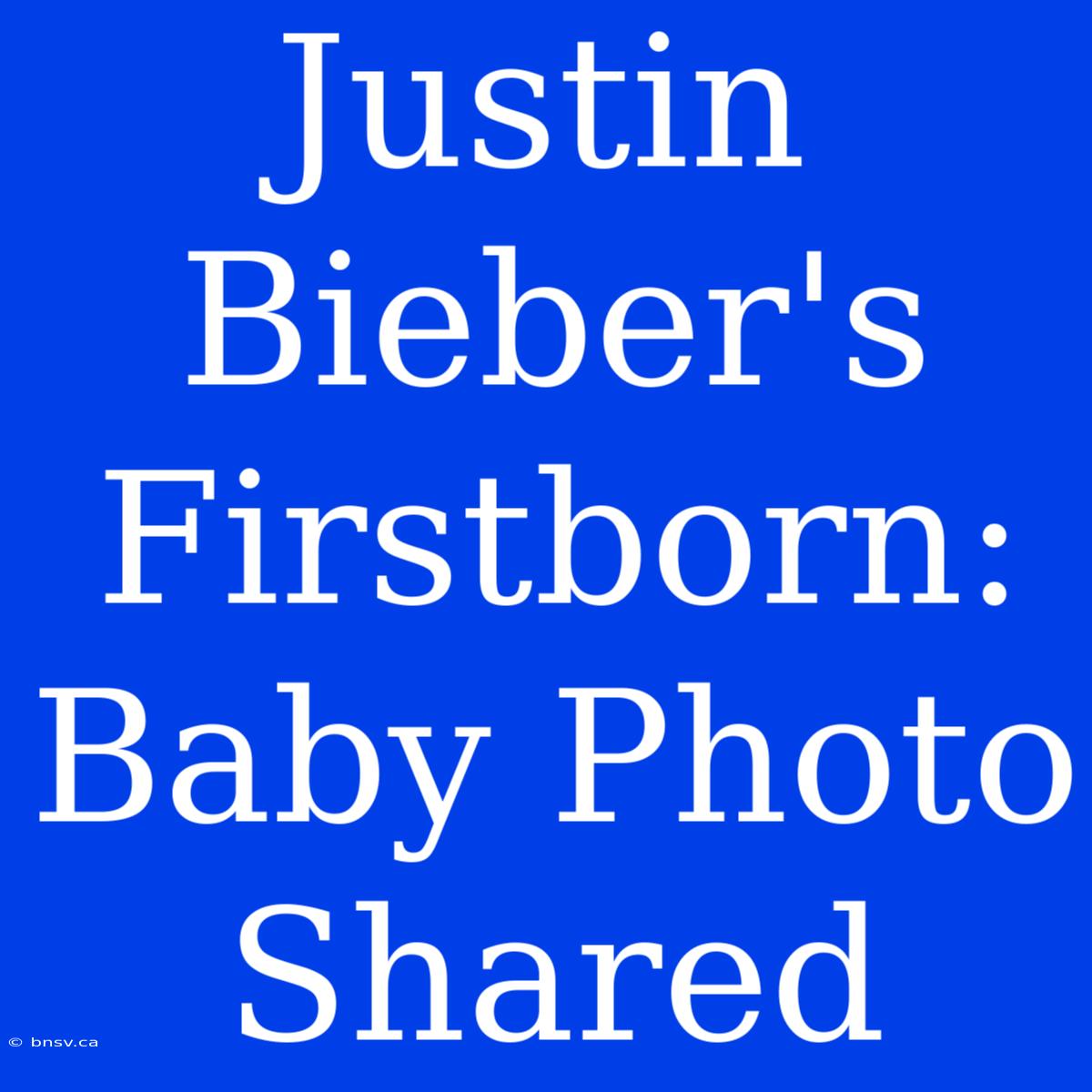 Justin Bieber's Firstborn: Baby Photo Shared