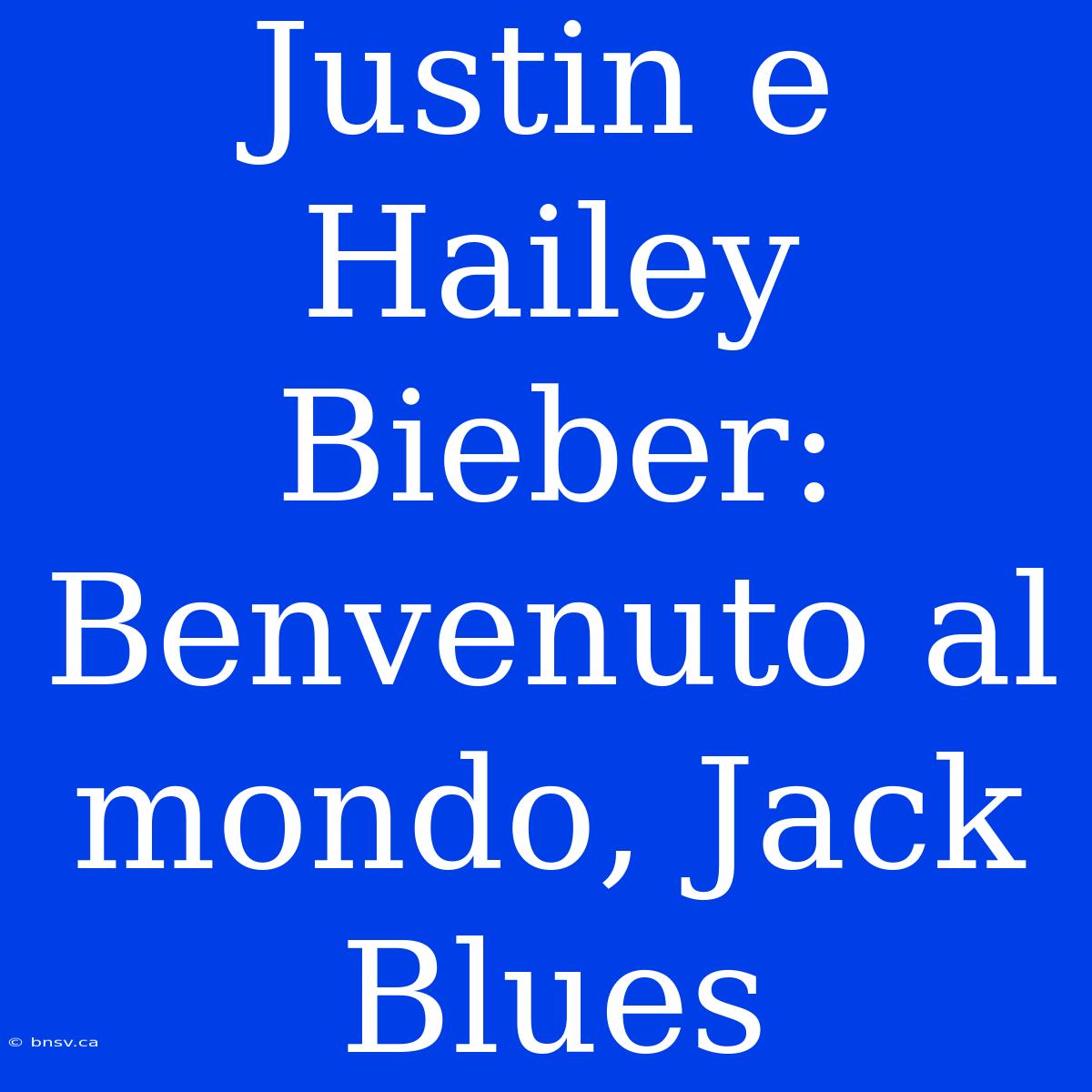 Justin E Hailey Bieber: Benvenuto Al Mondo, Jack Blues