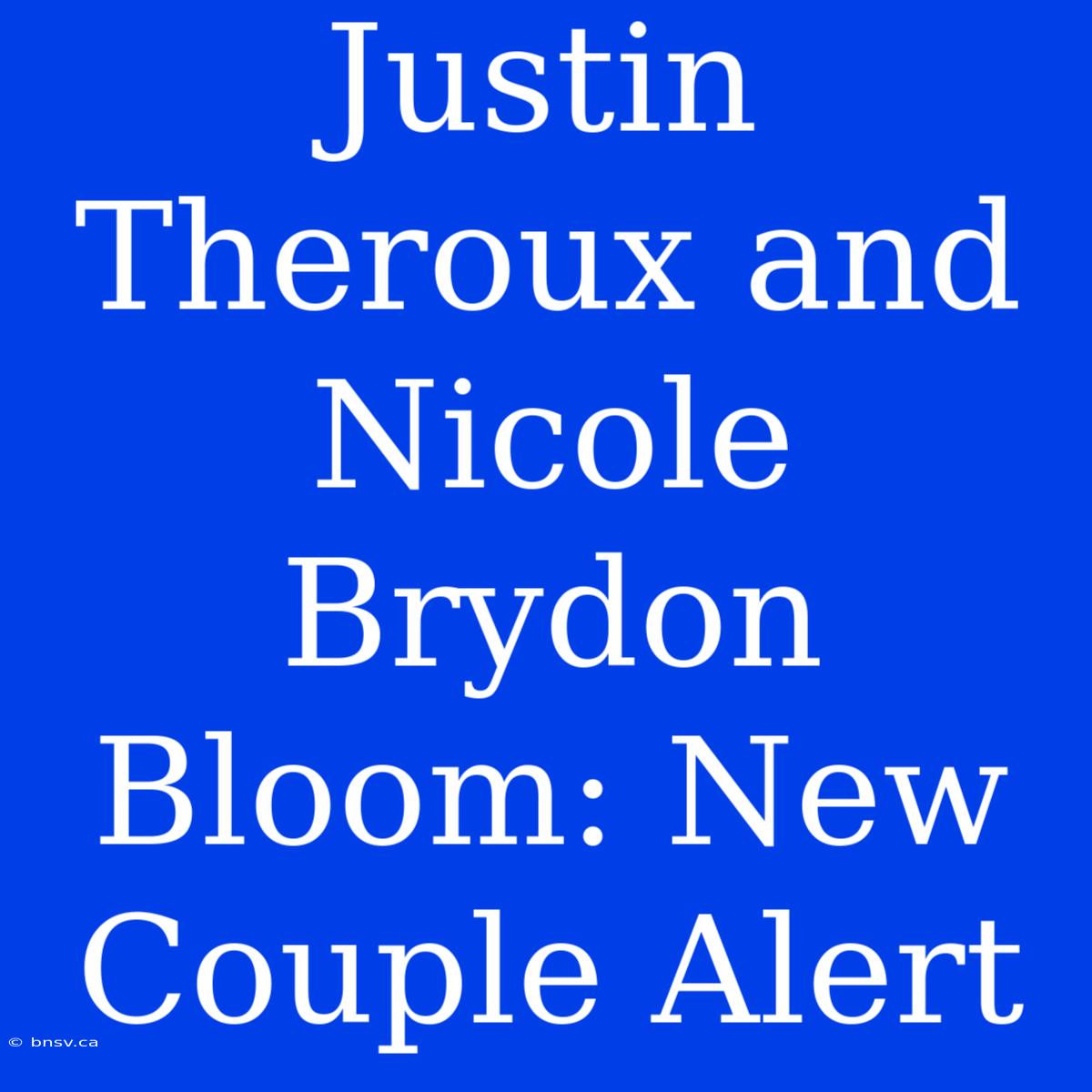 Justin Theroux And Nicole Brydon Bloom: New Couple Alert