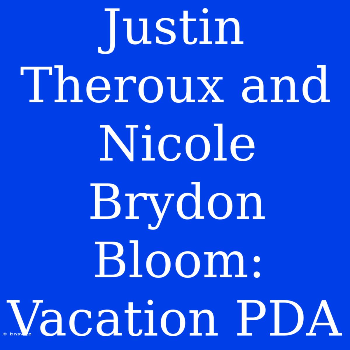 Justin Theroux And Nicole Brydon Bloom: Vacation PDA