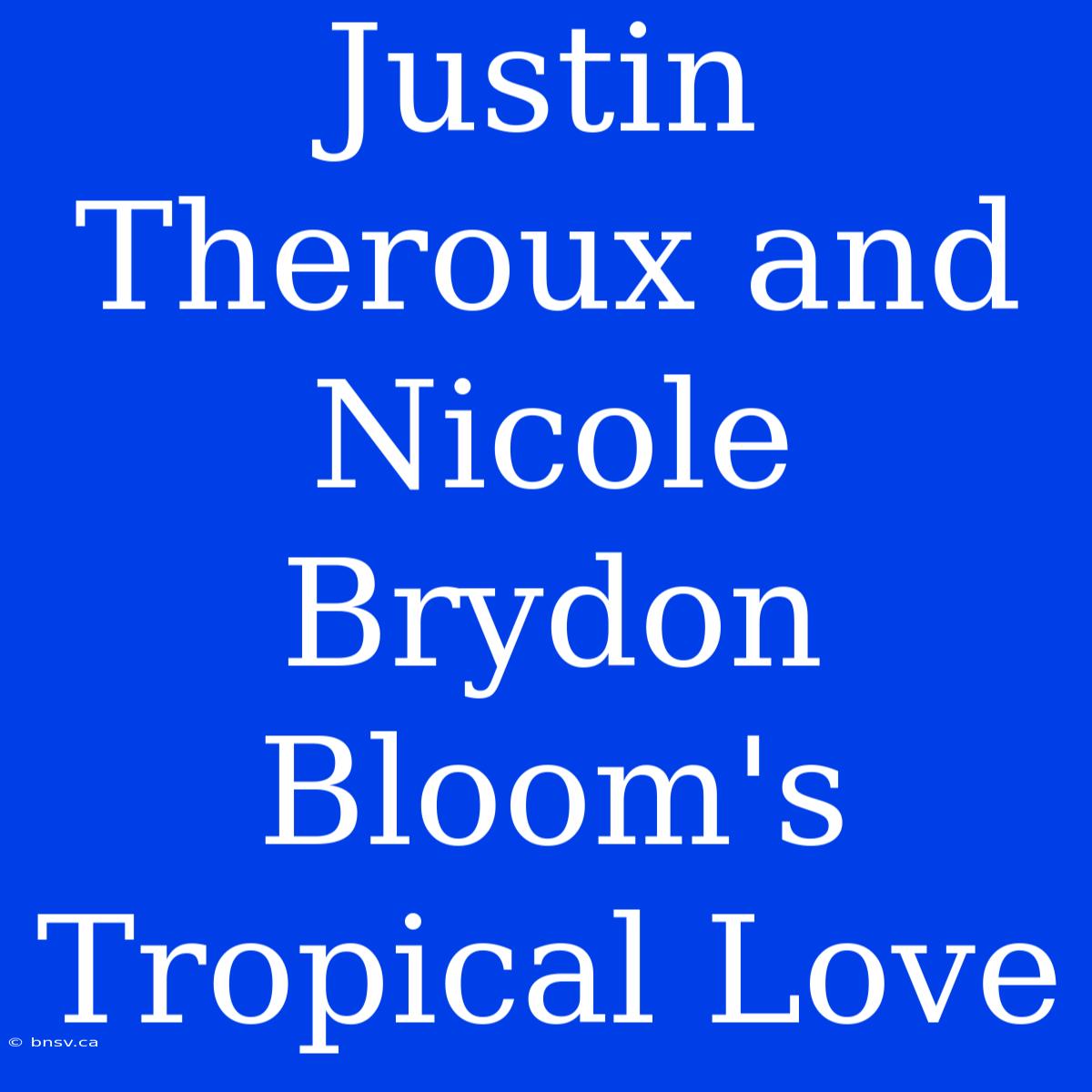 Justin Theroux And Nicole Brydon Bloom's Tropical Love