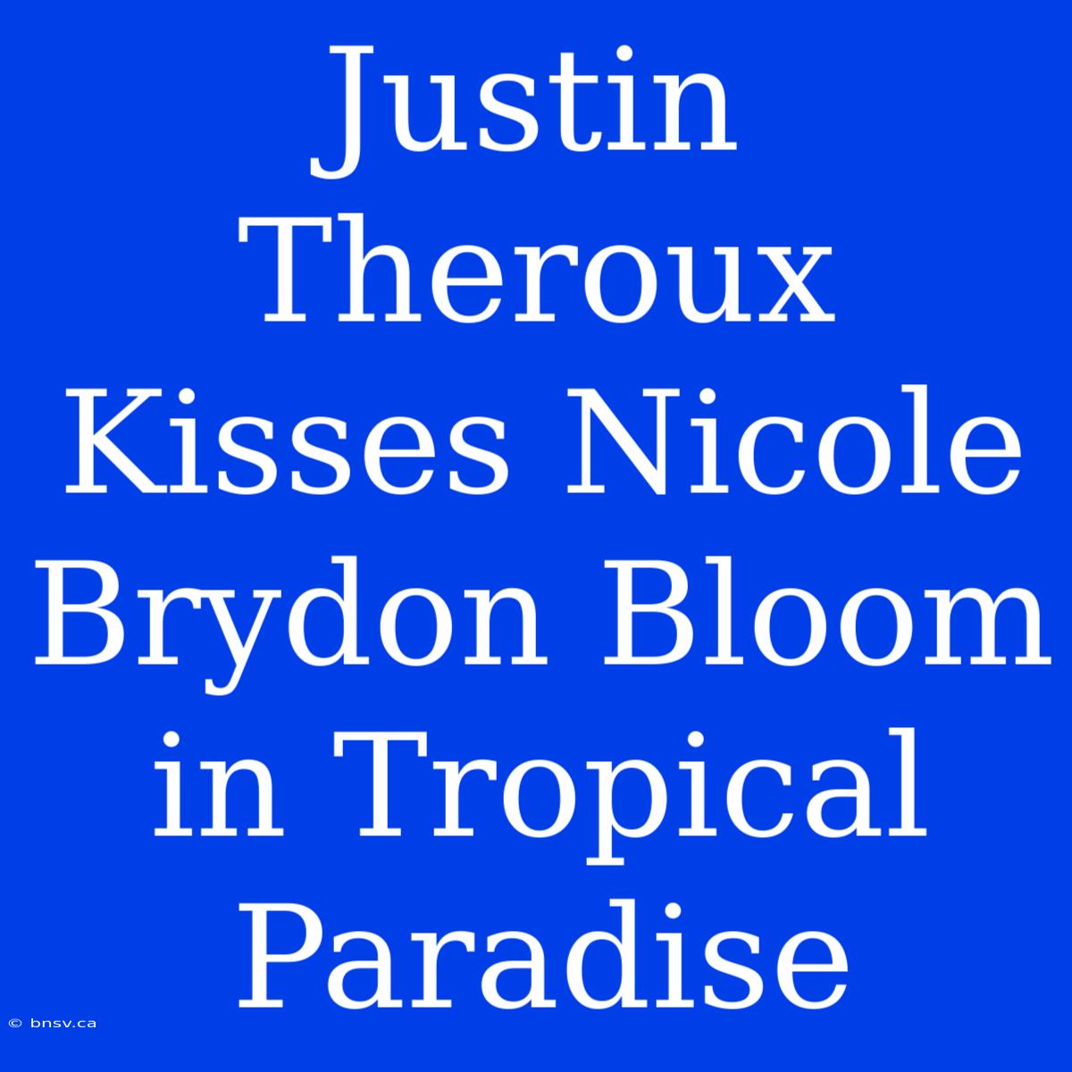 Justin Theroux Kisses Nicole Brydon Bloom In Tropical Paradise