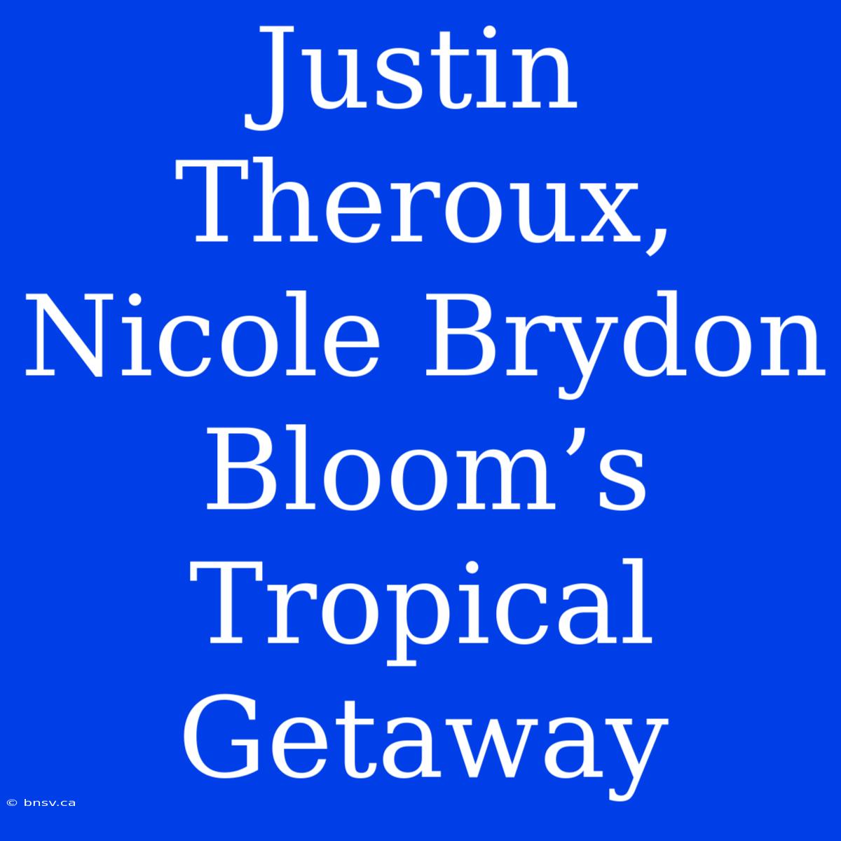 Justin Theroux, Nicole Brydon Bloom’s Tropical Getaway