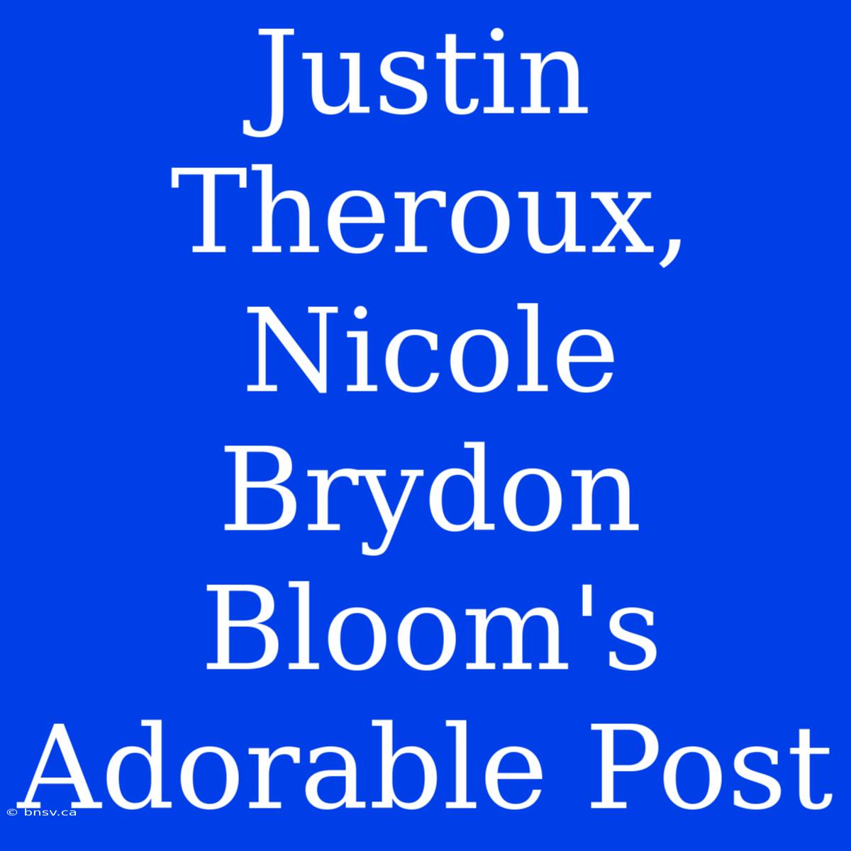 Justin Theroux, Nicole Brydon Bloom's Adorable Post