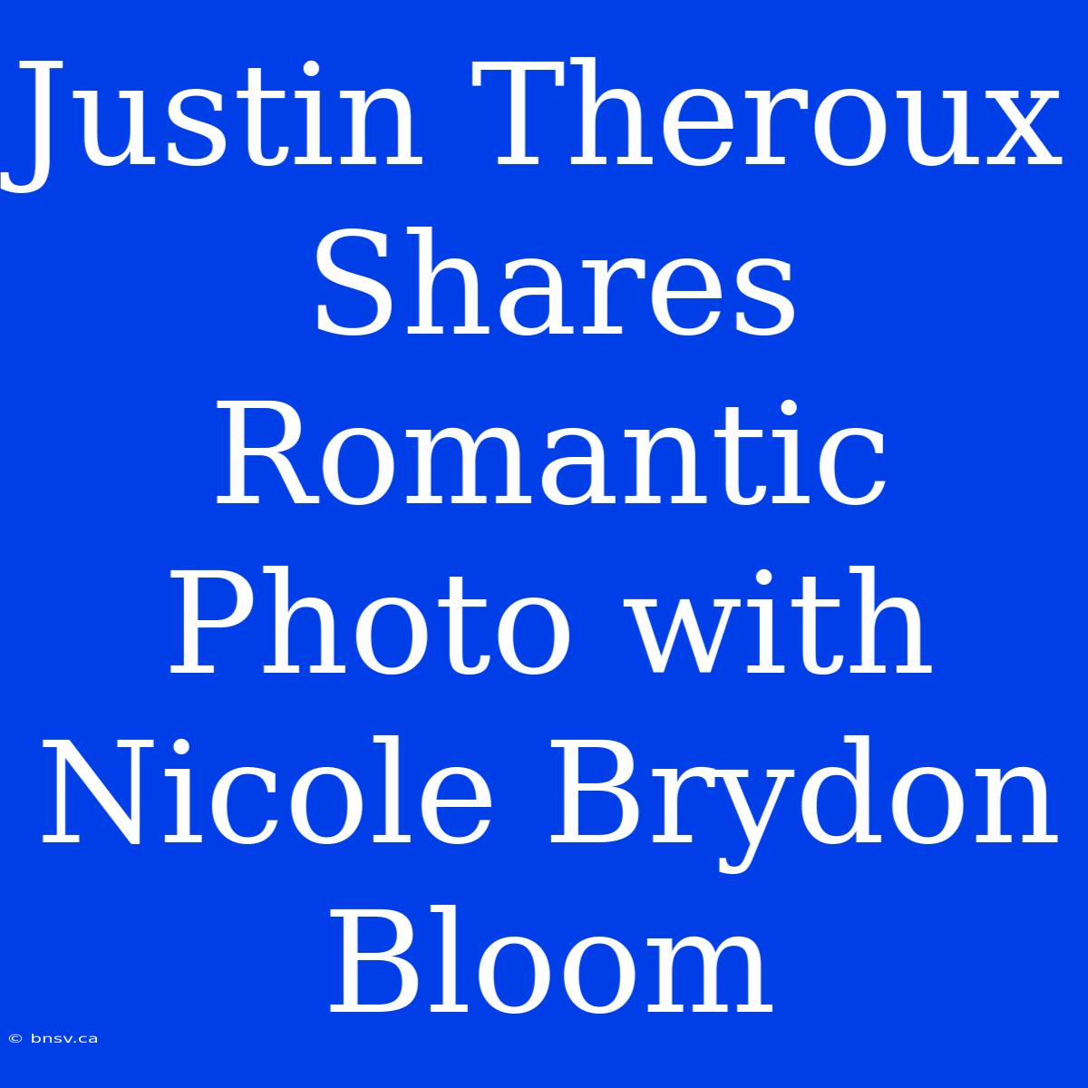 Justin Theroux Shares Romantic Photo With Nicole Brydon Bloom