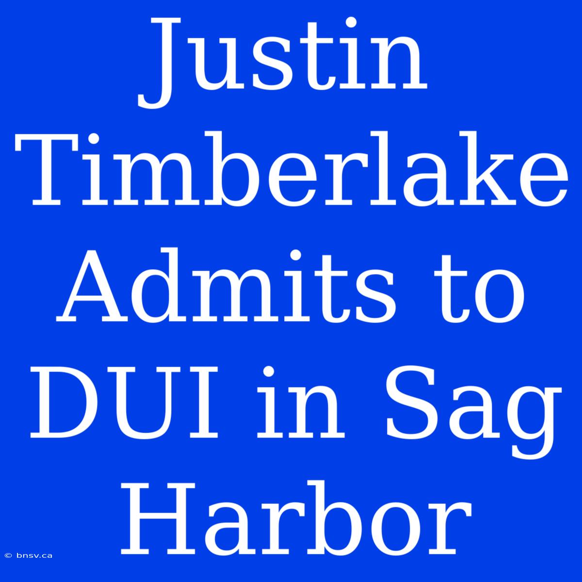 Justin Timberlake Admits To DUI In Sag Harbor