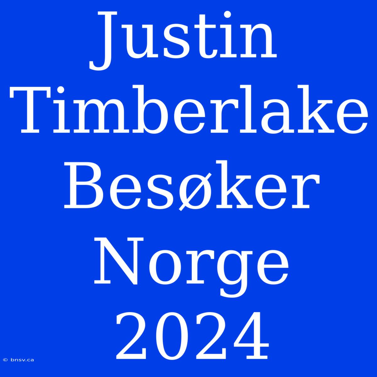 Justin Timberlake Besøker Norge 2024