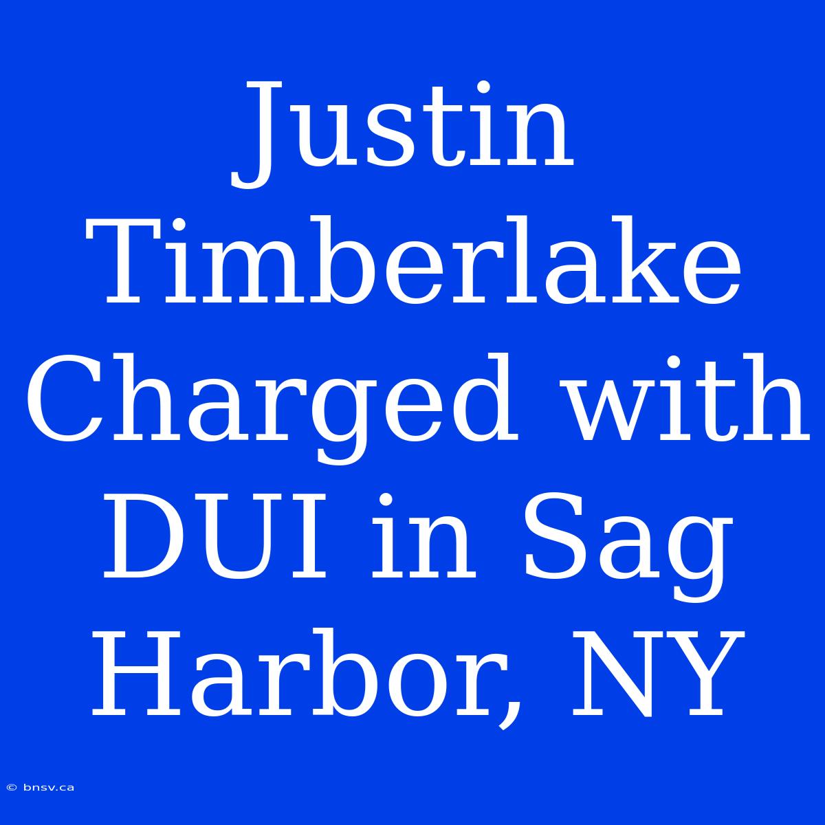 Justin Timberlake Charged With DUI In Sag Harbor, NY