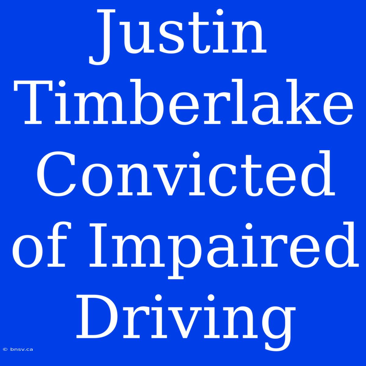 Justin Timberlake Convicted Of Impaired Driving