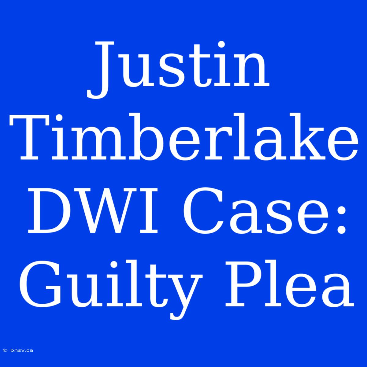 Justin Timberlake DWI Case: Guilty Plea