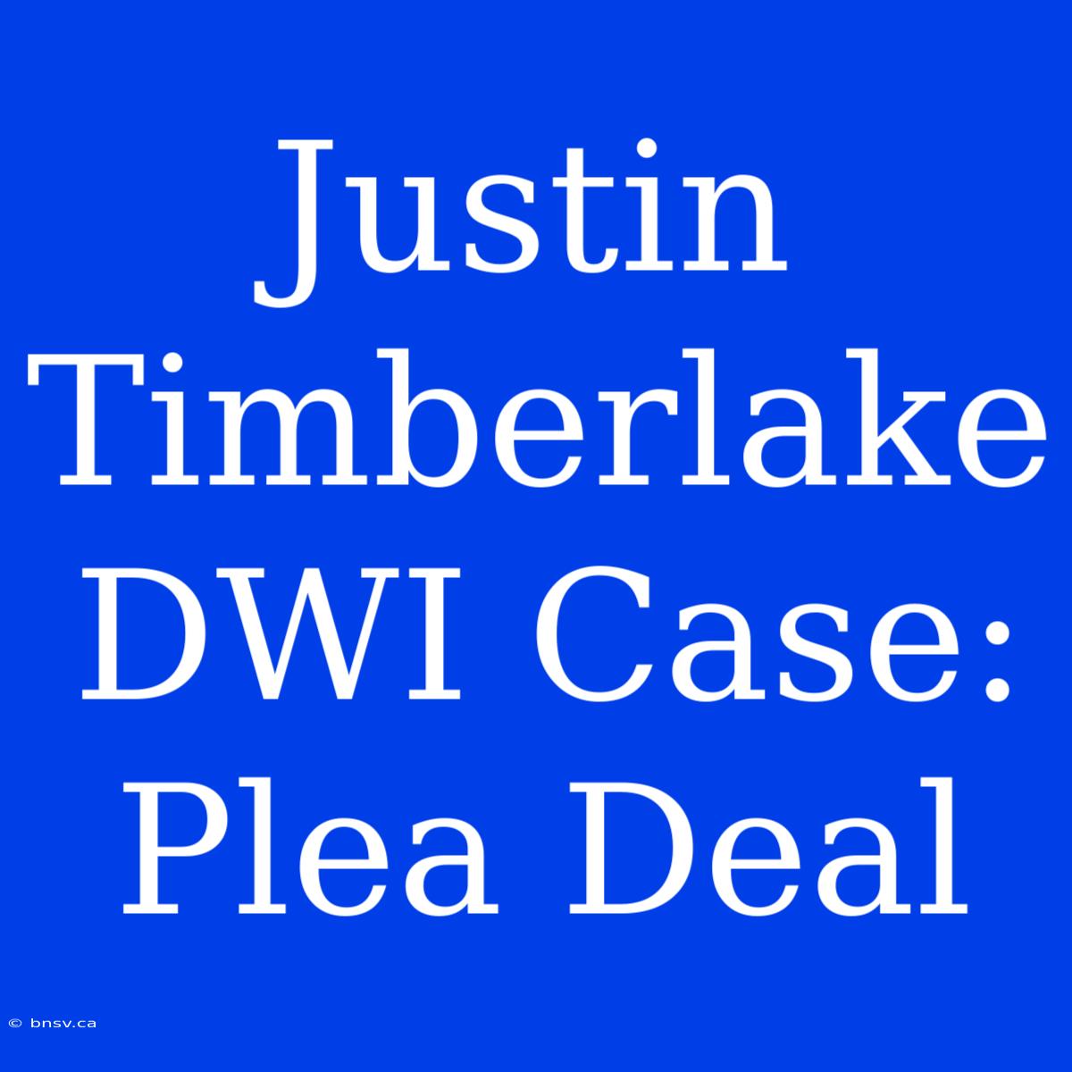 Justin Timberlake DWI Case: Plea Deal