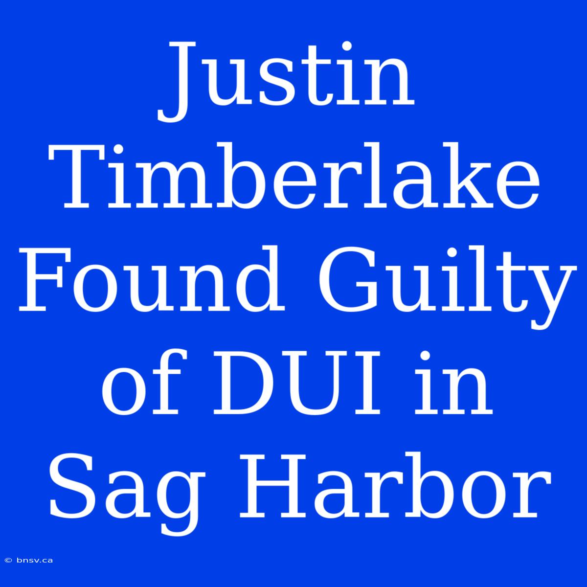 Justin Timberlake Found Guilty Of DUI In Sag Harbor