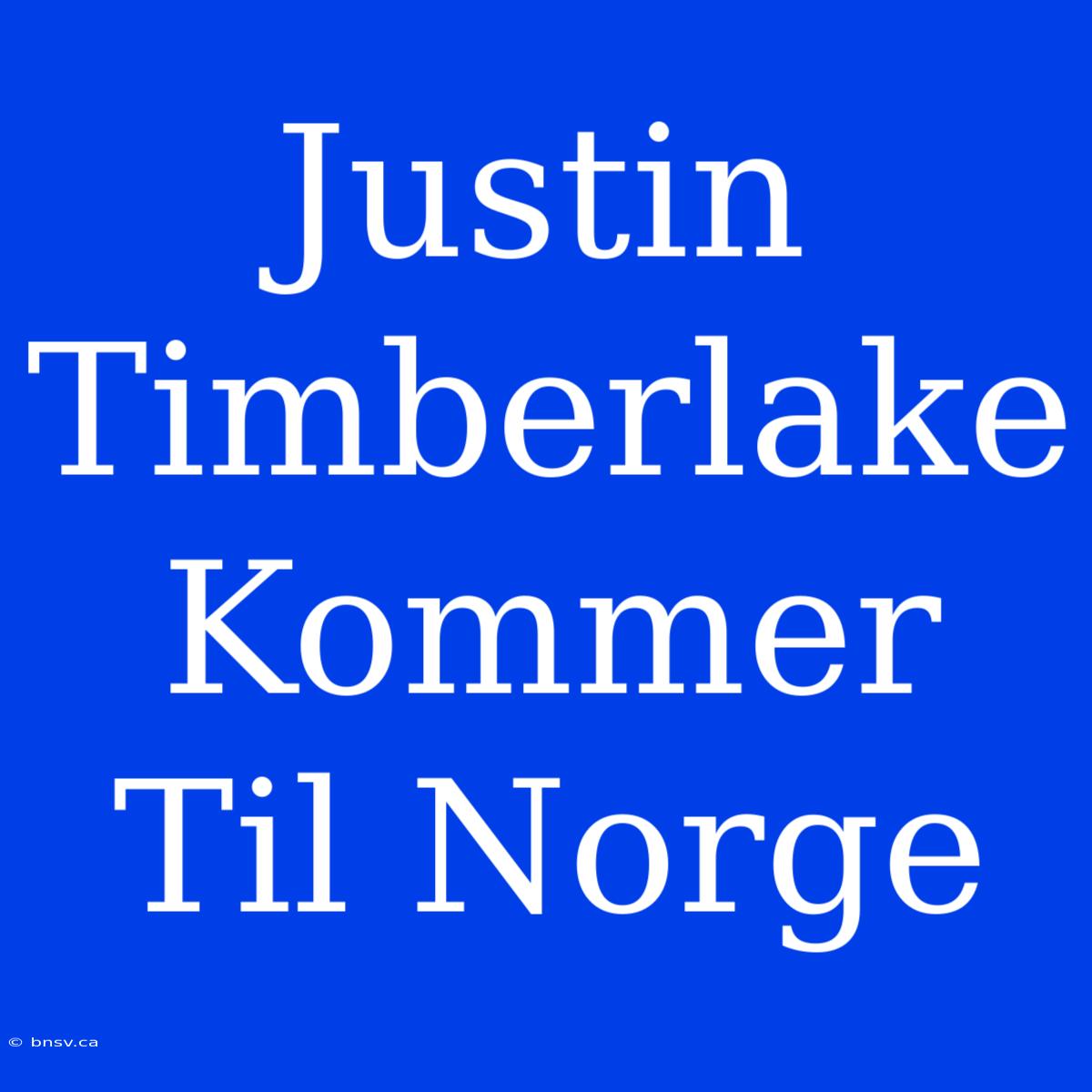 Justin Timberlake Kommer Til Norge