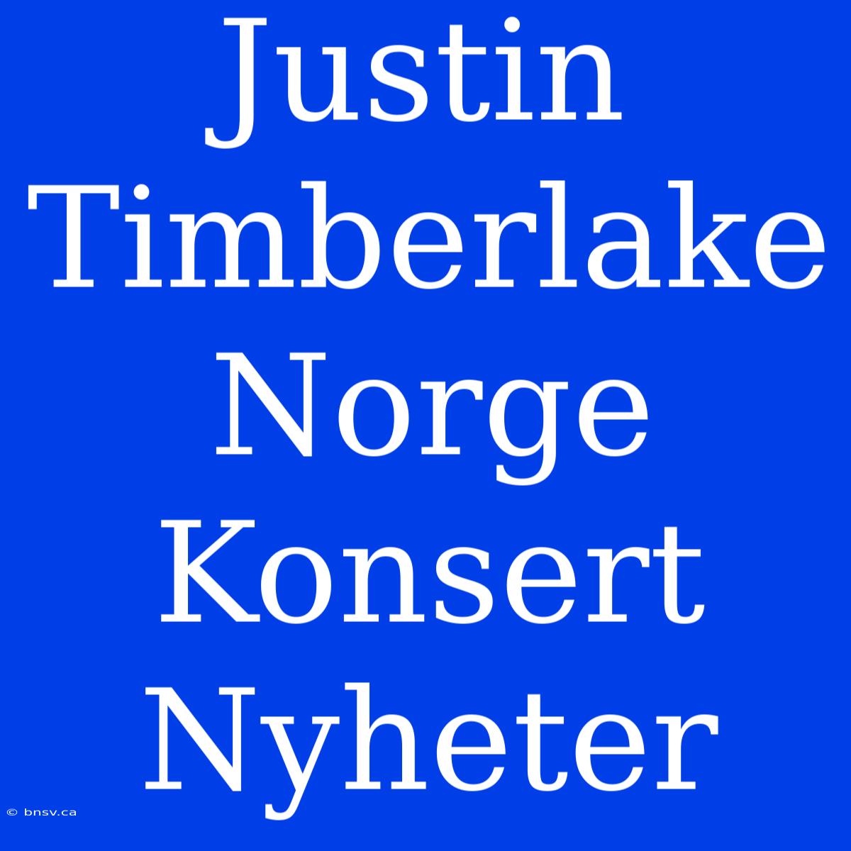 Justin Timberlake Norge Konsert Nyheter