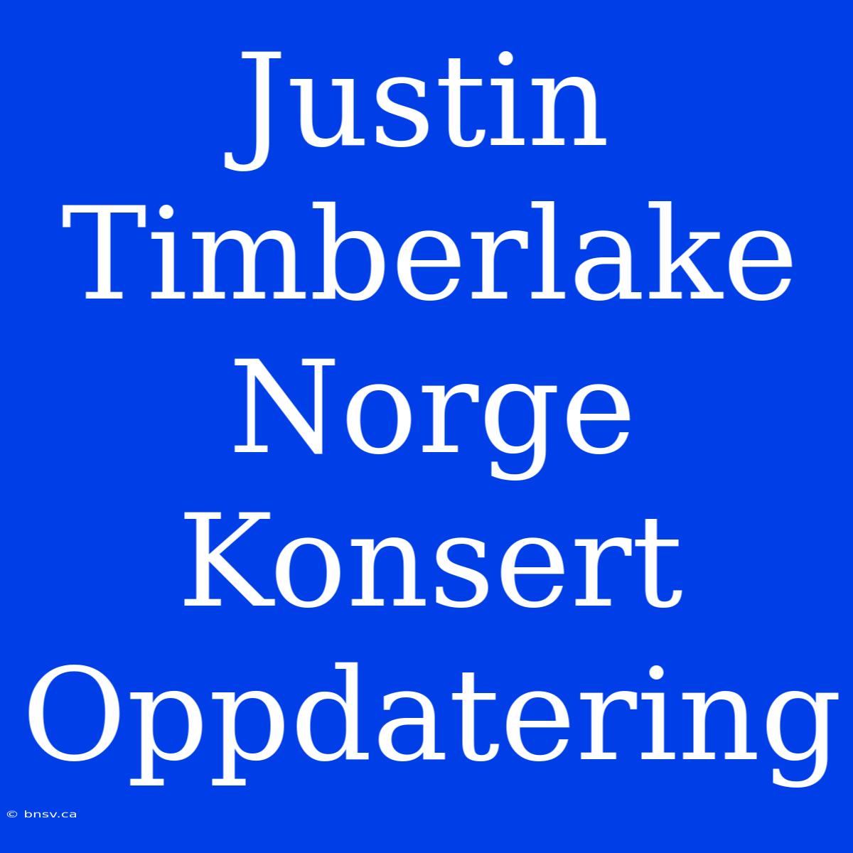 Justin Timberlake Norge Konsert Oppdatering