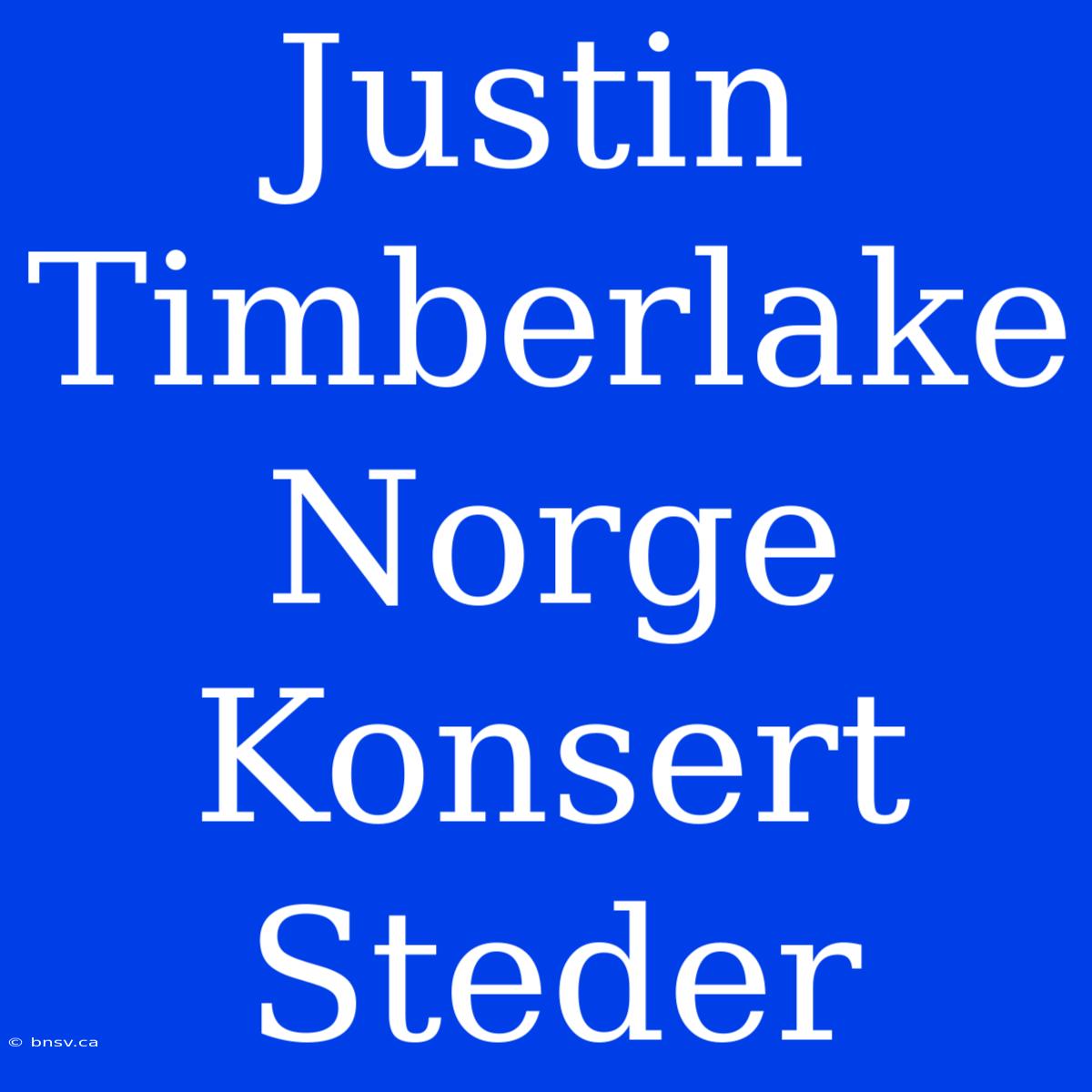 Justin Timberlake Norge Konsert Steder